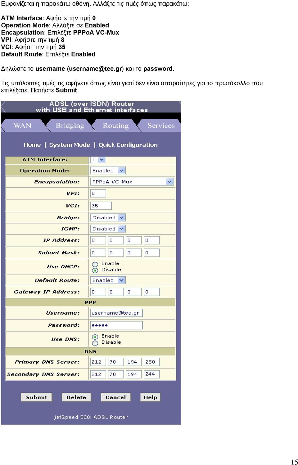 Encapsulation: Επιλέξτε PPPoA VC-Mux VPI: Αφήστε την τιμή 8 VCI: Αφήστ την τιμή 35 Default Route: