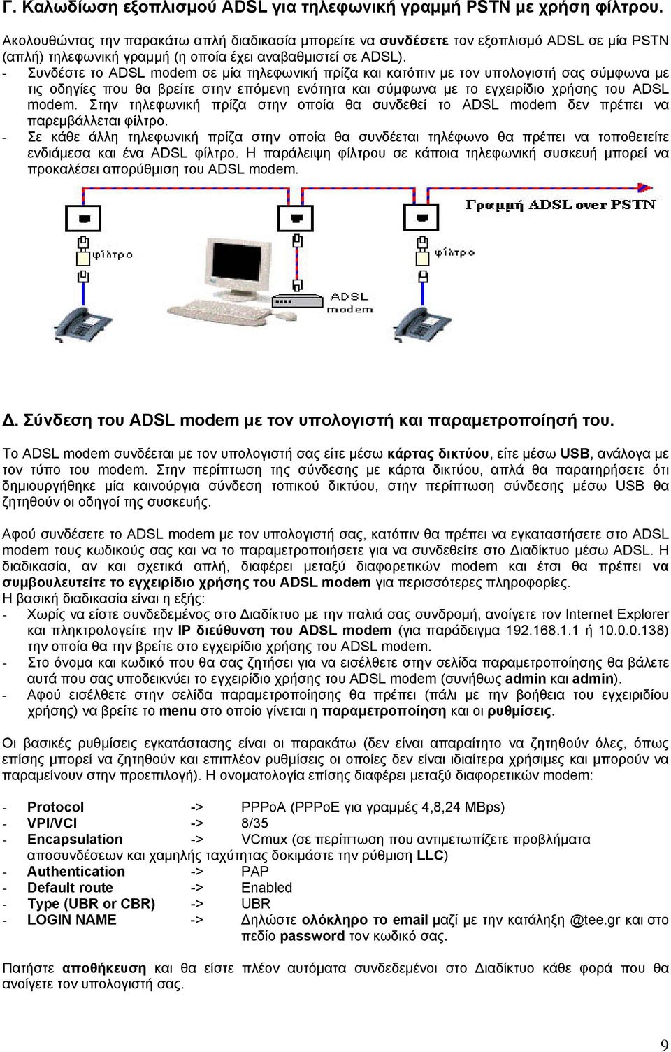 - Συνδέστε το ADSL modem σε μία τηλεφωνική πρίζα και κατόπιν με τον υπολογιστή σας σύμφωνα με τις οδηγίες που θα βρείτε στην επόμενη ενότητα και σύμφωνα με το εγχειρίδιο χρήσης του ADSL modem.