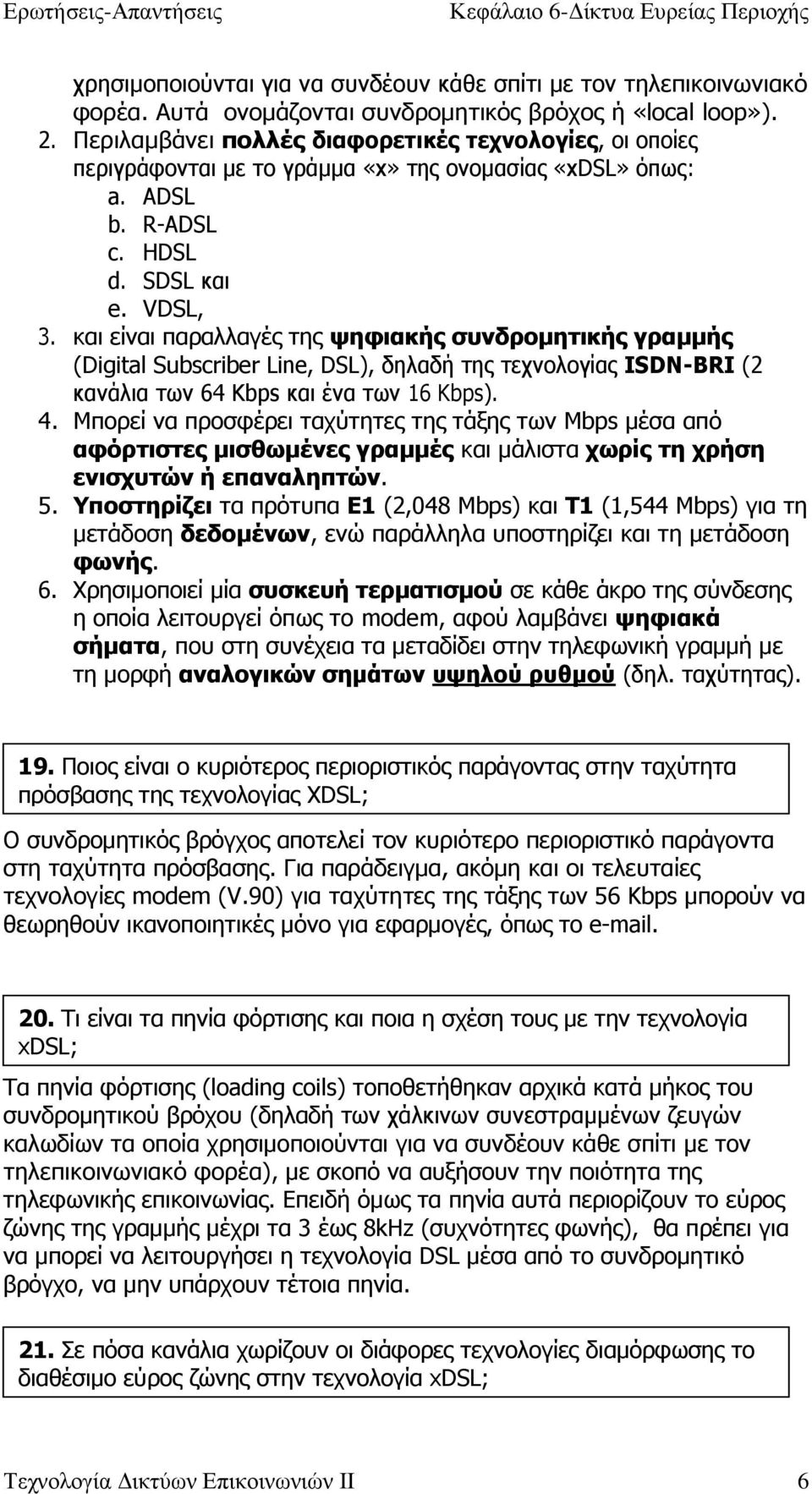 και είναι παραλλαγές της ψηφιακής συνδροµητικής γραµµής (Digital Subscriber Line, DSL), δηλαδή της τεχνολογίας ISDN-BRI (2 κανάλια των 64 Kbps και ένα των 16 Kbps). 4.