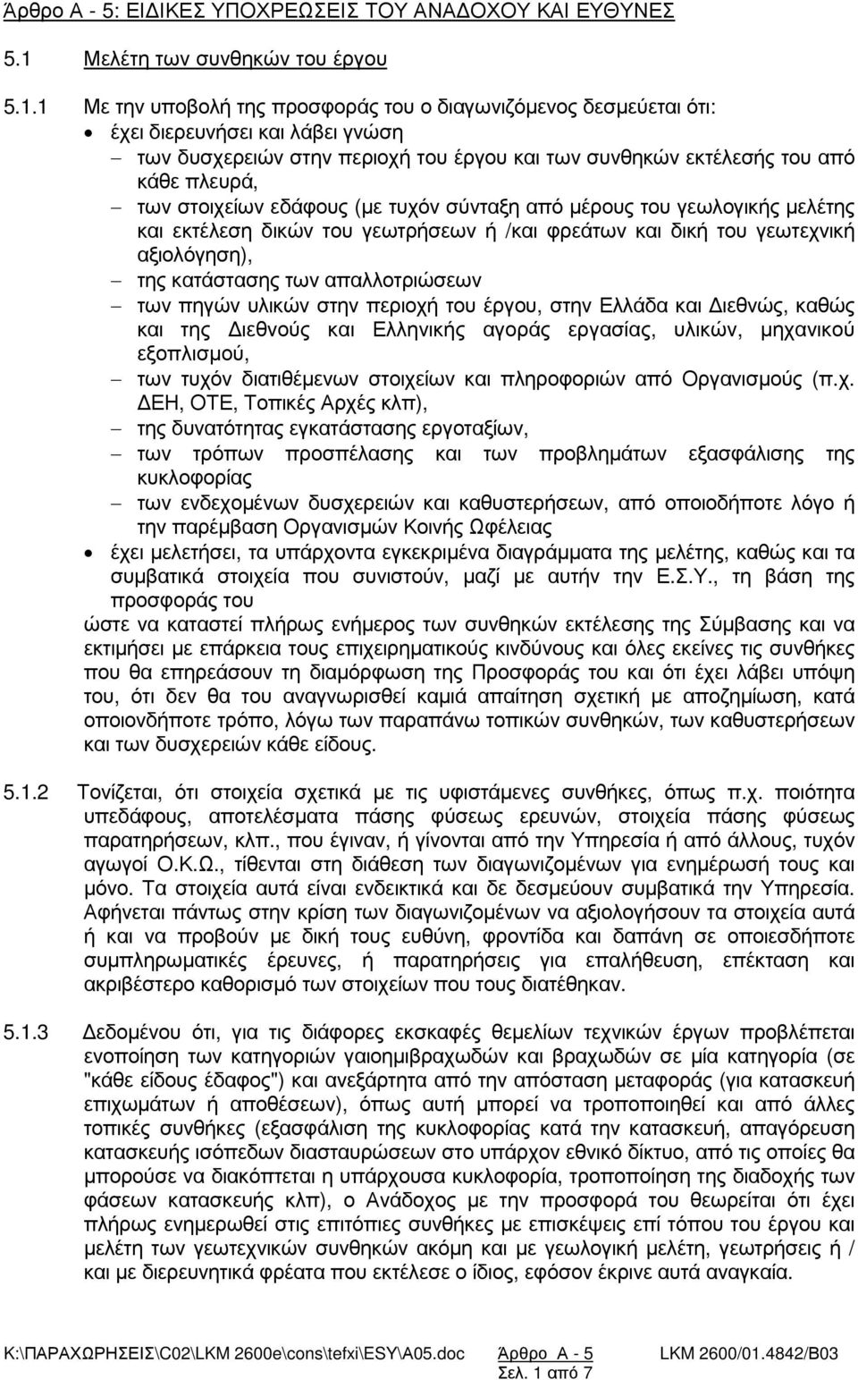 1 Με την υποβολή της προσφοράς του ο διαγωνιζόµενος δεσµεύεται ότι: έχει διερευνήσει και λάβει γνώση των δυσχερειών στην περιοχή του έργου και των συνθηκών εκτέλεσής του από κάθε πλευρά, των