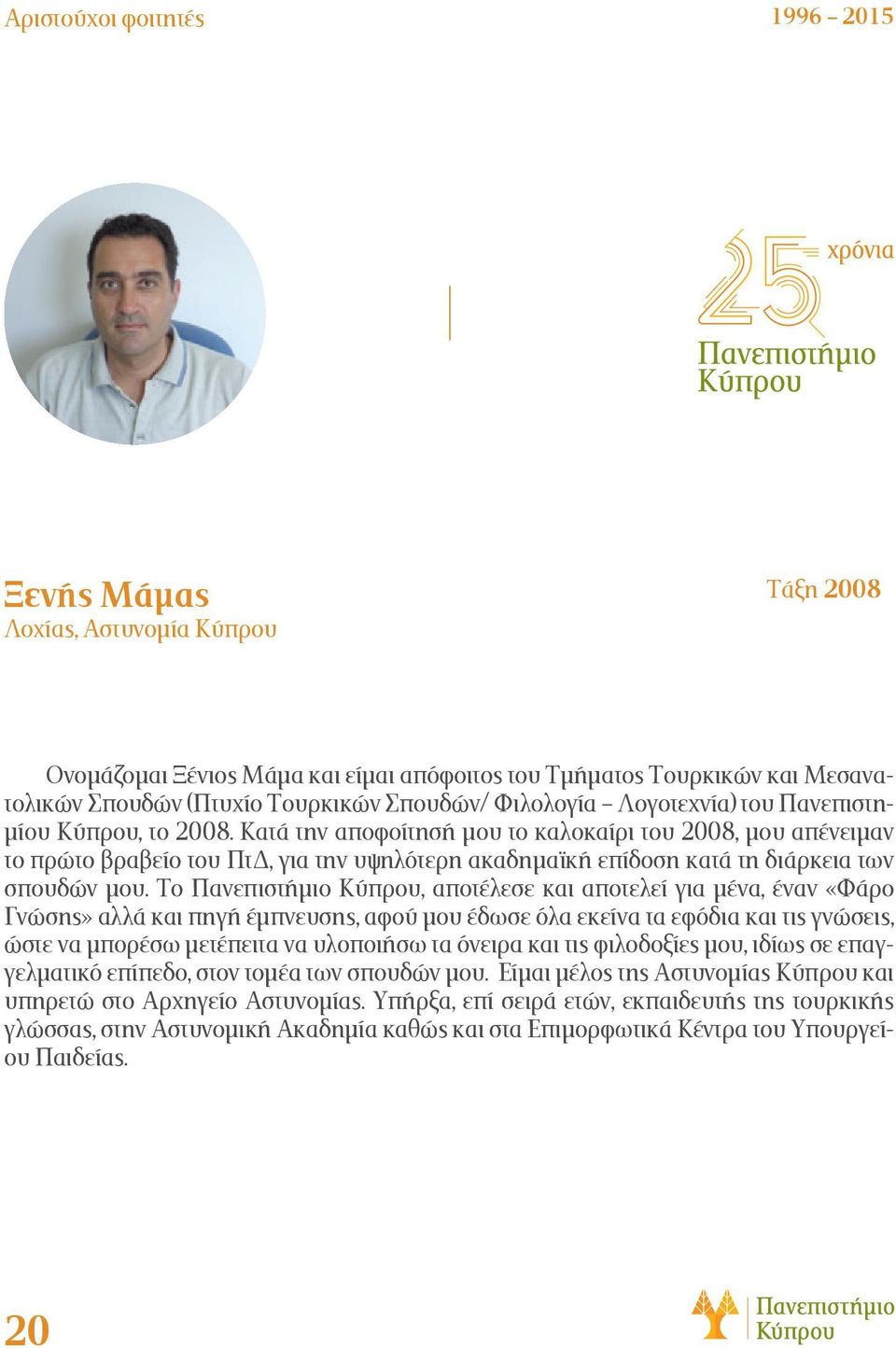 Το Πανεπιστήμιο Κύπρου, αποτέλεσε και αποτελεί για μένα, έναν «Φάρο Γνώσης» αλλά και πηγή έμπνευσης, αφού μου έδωσε όλα εκείνα τα εφόδια και τις γνώσεις, ώστε να μπορέσω μετέπειτα να υλοποιήσω τα