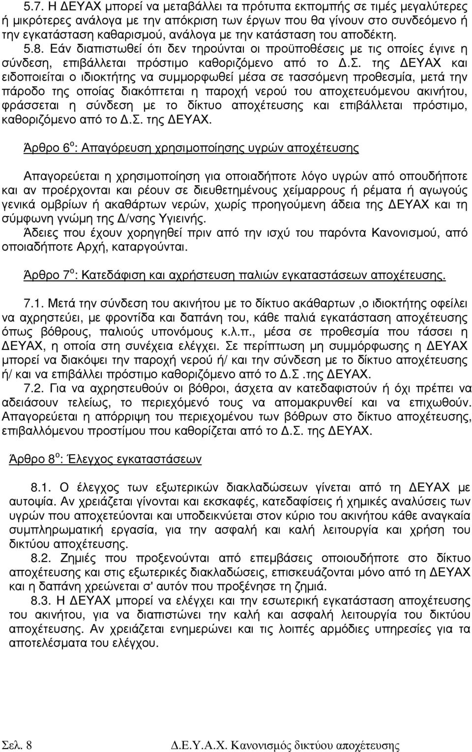 αση του αποδέκτη. 5.8. Εάν διαπιστωθεί ότι δεν τηρούνται οι προϋποθέσεις µε τις οποίες έγινε η σύνδεση, επιβάλλεται πρόστιµο καθοριζόµενο από το.σ. της ΕΥΑΧ και ειδοποιείται ο ιδιοκτήτης να