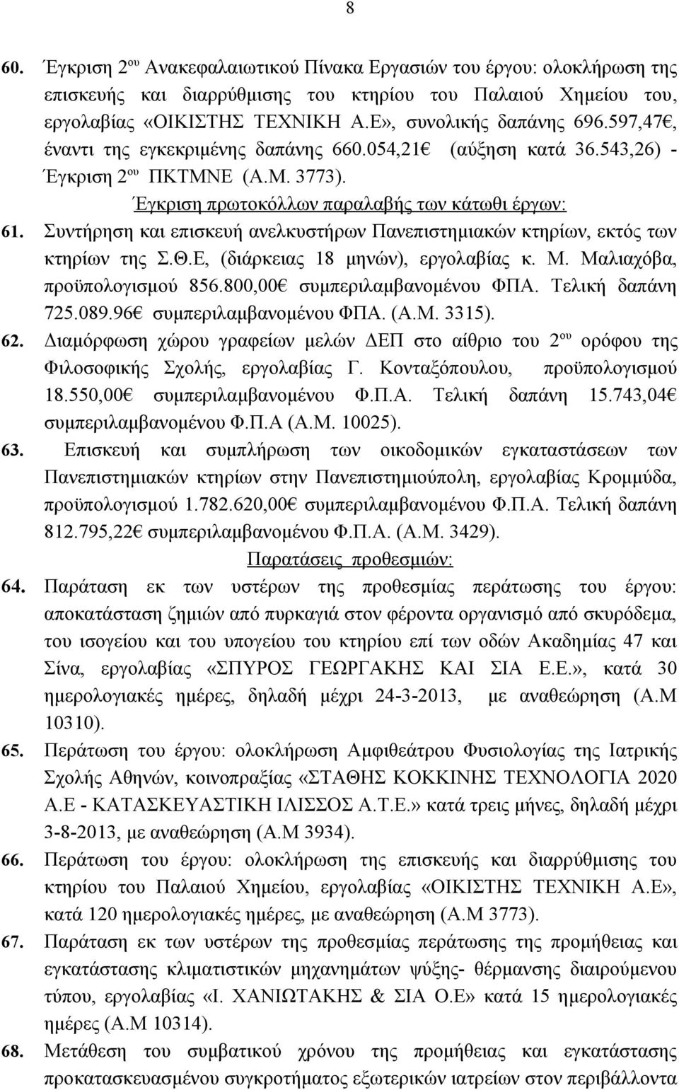 Συντήρηση και επισκευή ανελκυστήρων Πανεπιστημιακών κτηρίων, εκτός των κτηρίων της Σ.Θ.Ε, (διάρκειας 18 μηνών), εργολαβίας κ. Μ. Μαλιαχόβα, προϋπολογισμού 856.800,00 συμπεριλαμβανομένου ΦΠΑ.