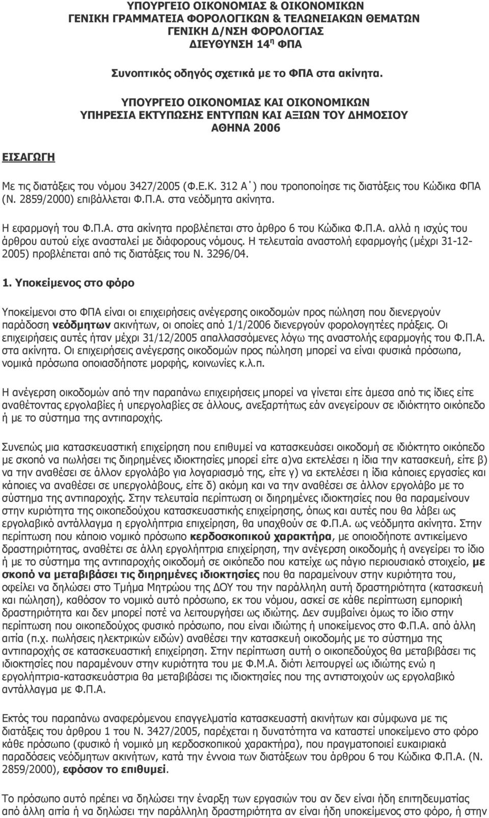 2859/2000) επιβάλλεται Φ.Π.Α. στα νεόδµητα ακίνητα. Η εφαρµογή του Φ.Π.Α. στα ακίνητα προβλέπεται στο άρθρο 6 του Κώδικα Φ.Π.Α. αλλά η ισχύς του άρθρου αυτού είχε ανασταλεί µε διάφορους νόµους.
