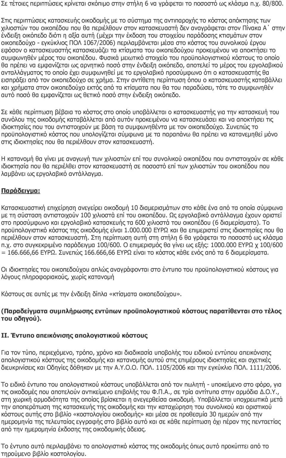 οικόπεδο διότι η αξία αυτή (µέχρι την έκδοση του στοιχείου παράδοσης κτισµάτων στον οικοπεδούχο - εγκύκλιος ΠΟΛ 1067/2006) περιλαµβάνεται µέσα στο κόστος του συνολικού έργου εφόσον ο κατασκευαστής