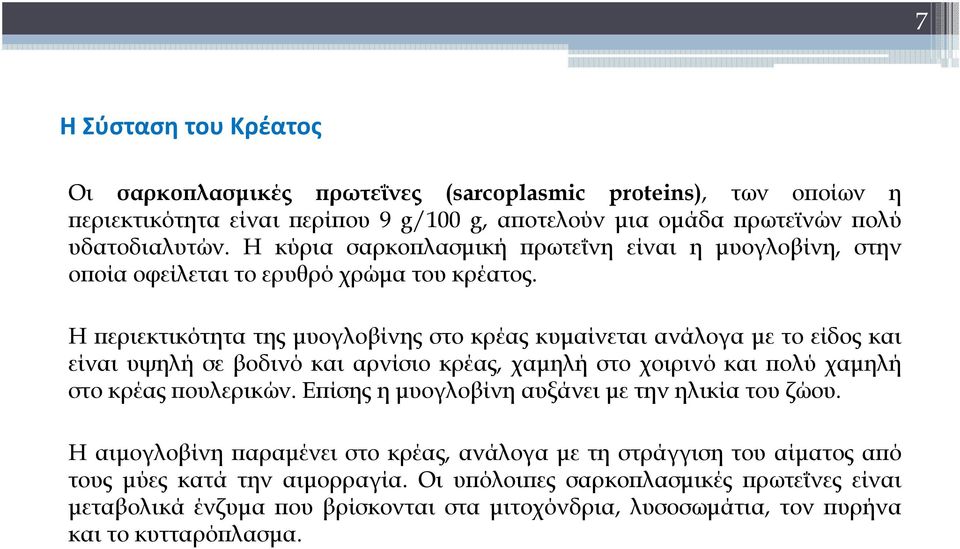 Η περιεκτικότητα της μυογλοβίνης στο κρέας κυμαίνεται ανάλογα με το είδος και είναι υψηλή σε βοδινό και αρνίσιο κρέας, χαμηλή στο χοιρινό και πολύ χαμηλή στο κρέας πουλερικών.