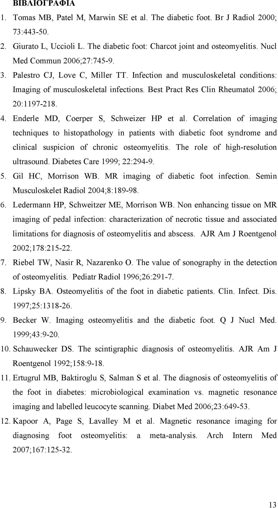 Enderle MD, Coerper S, Schweizer HP et al. Correlation of imaging techniques to histopathology in patients with diabetic foot syndrome and clinical suspicion of chronic osteomyelitis.