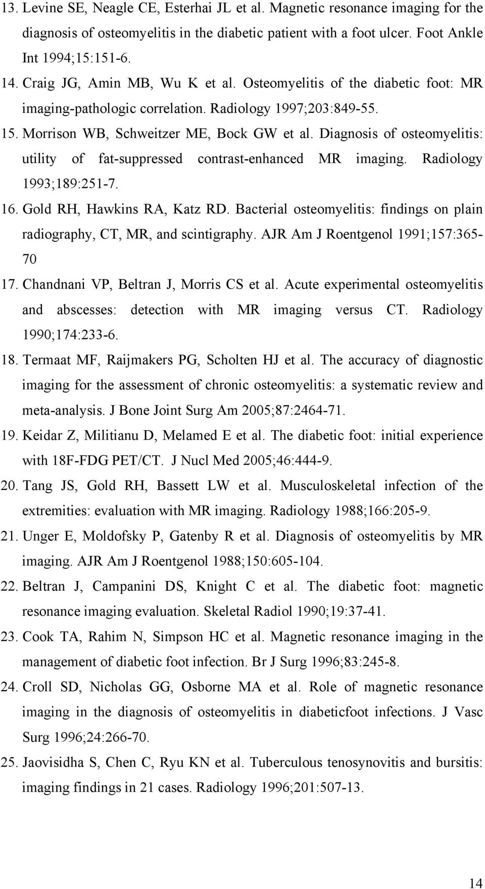 Diagnosis of osteomyelitis: utility of fat-suppressed contrast-enhanced MR imaging. Radiology 1993;189:251-7. 16. Gold RH, Hawkins RA, Katz RD.