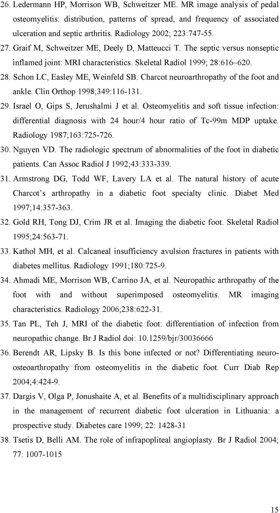 616 620. 28. Schon LC, Easley ME, Weinfeld SB. Charcot neuroarthropathy of the foot and ankle. Clin Orthop 1998;349:116-131. 29. Israel O, Gips S, Jerushalmi J et al.