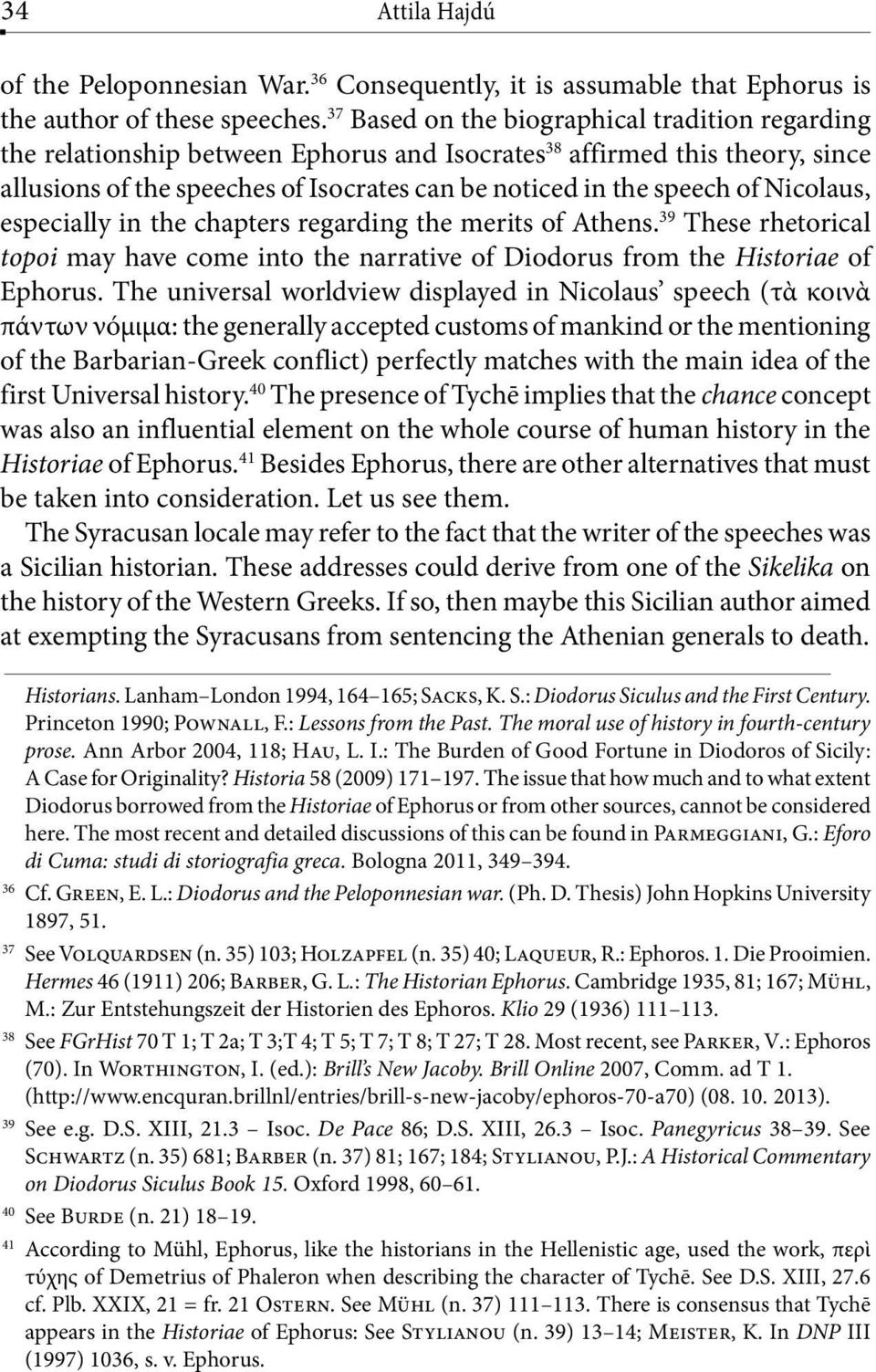 Nicolaus, especially in the chapters regarding the merits of Athens. 39 These rhetorical topoi may have come into the narrative of Diodorus from the Historiae of Ephorus.
