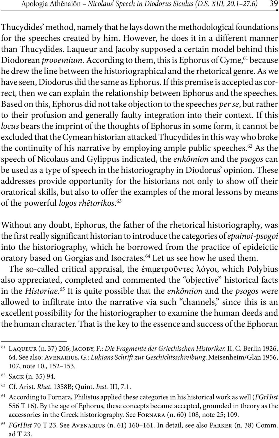 According to them, this is Ephorus of Cyme, 61 because he drew the line between the historiographical and the rhetorical genre. As we have seen, Diodorus did the same as Ephorus.