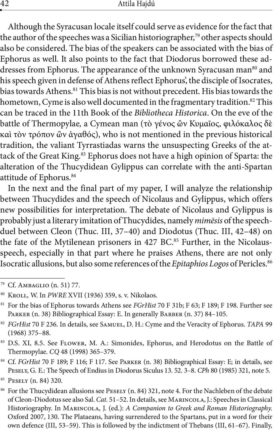 The appearance of the unknown Syracusan man 80 and his speech given in defense of Athens reflect Ephorus, the disciple of Isocrates, bias towards Athens. 81 This bias is not without precedent.