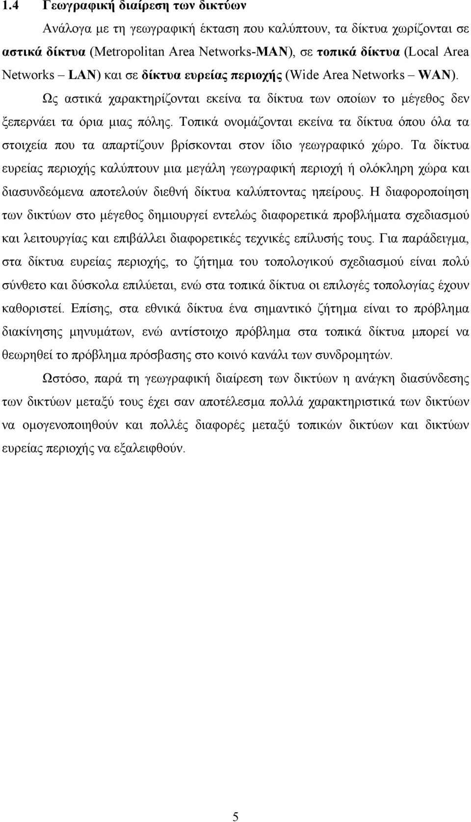 Τοπικά ονοµάζονται εκείνα τα δίκτυα όπου όλα τα στοιχεία που τα απαρτίζουν βρίσκονται στον ίδιο γεωγραφικό χώρο.