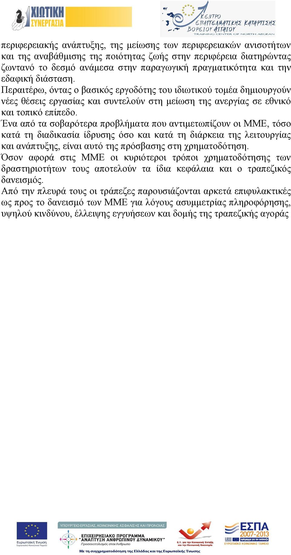 Ένα από τα σοβαρότερα προβλήματα που αντιμετωπίζουν οι ΜΜΕ, τόσο κατά τη διαδικασία ίδρυσης όσο και κατά τη διάρκεια της λειτουργίας και ανάπτυξης, είναι αυτό της πρόσβασης στη χρηματοδότηση.