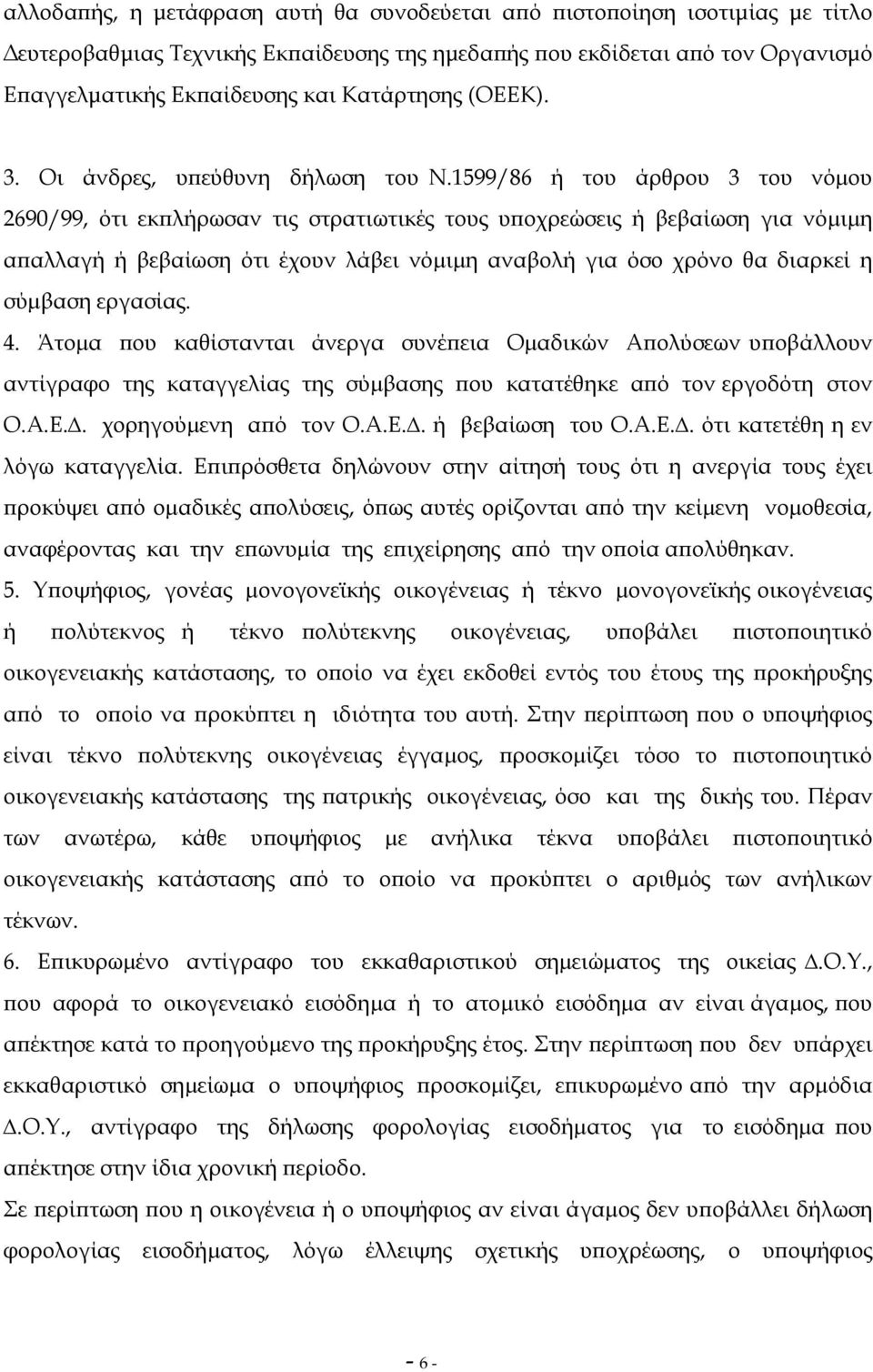 1599/86 ή του άρθρου 3 του νόµου 2690/99, ότι εκπλήρωσαν τις στρατιωτικές τους υποχρεώσεις ή βεβαίωση για νόµιµη απαλλαγή ή βεβαίωση ότι έχουν λάβει νόµιµη αναβολή για όσο χρόνο θα διαρκεί η σύµβαση