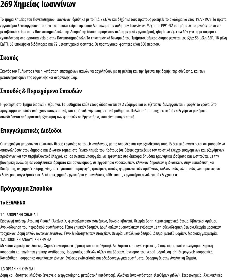 Mέχρι το 1991-92 το Tμήμα λειτουργούσε σε πέντε μεταβατικά κτίρια στην Πανεπιστημιούπολη της Δουρούτης (όπου παραμένουν ακόμη μερικά εργαστήρια), ήδη όμως έχει σχεδόν γίνει η μεταφορά και εγκατάσταση