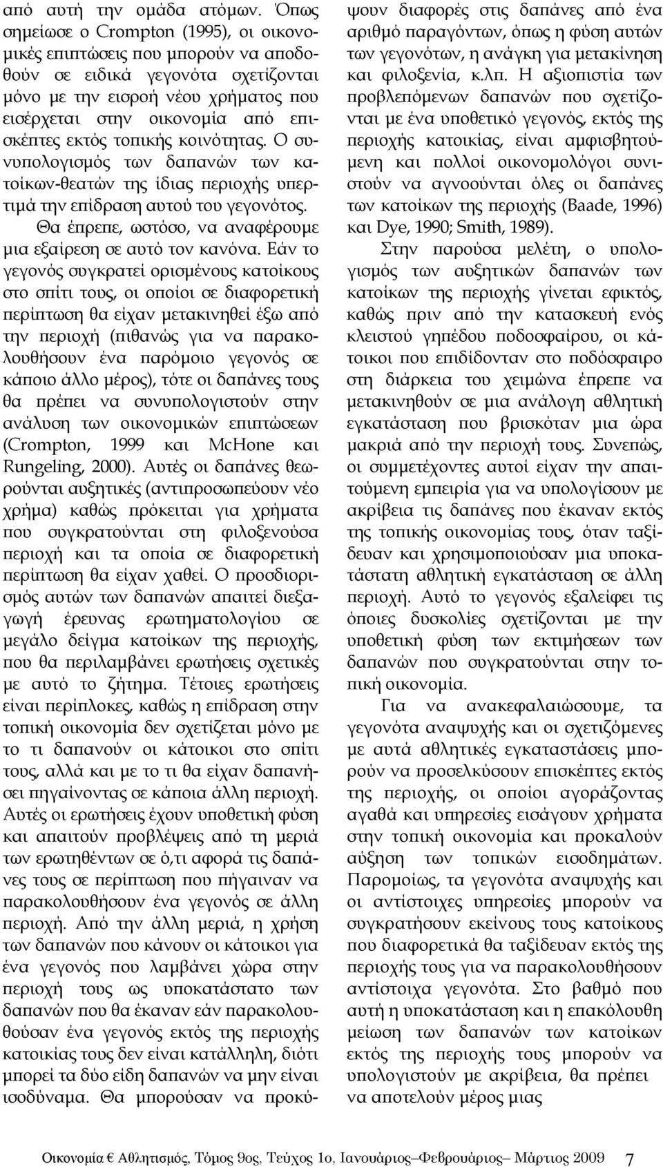 τοπικής κοινότητας. Ο συνυπολογισμός των δαπανών των κατοίκων-θεατών της ίδιας περιοχής υπερτιμά την επίδραση αυτού του γεγονότος. Θα έπρεπε, ωστόσο, να αναφέρουμε μια εξαίρεση σε αυτό τον κανόνα.