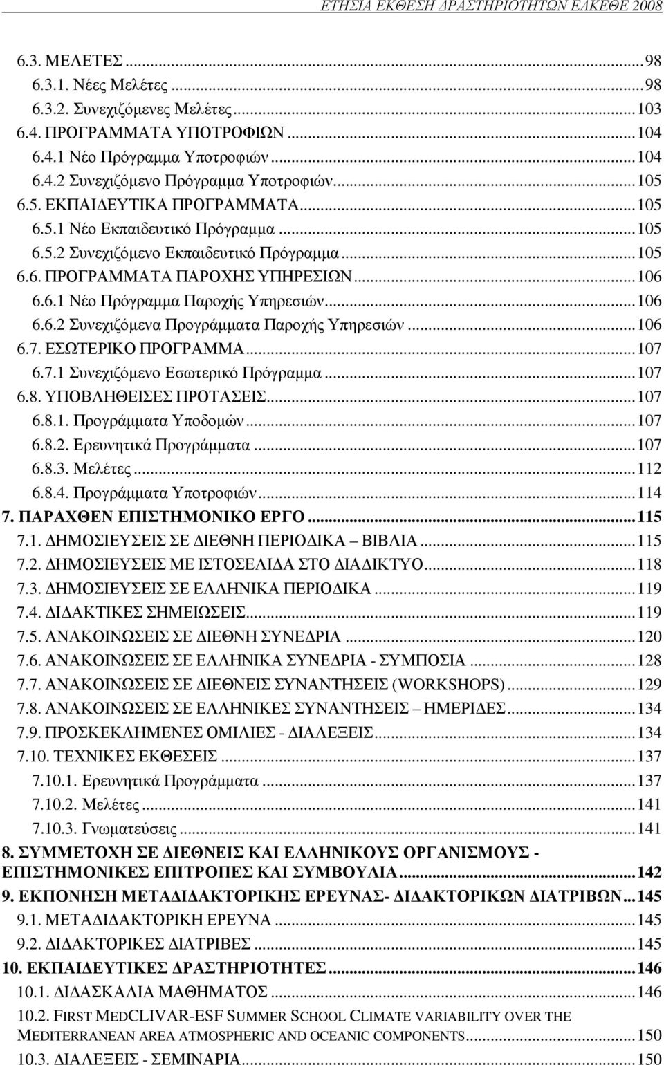 .. 106 6.6.2 Συνεχιζόµενα Προγράµµατα Παροχής Υπηρεσιών... 106 6.7. ΕΣΩΤΕΡΙΚΟ ΠΡΟΓΡΑΜΜΑ... 107 6.7.1 Συνεχιζόµενο Εσωτερικό Πρόγραµµα... 107 6.8. ΥΠΟΒΛΗΘΕΙΣΕΣ ΠΡΟΤΑΣΕΙΣ... 107 6.8.1. Προγράµµατα Υποδοµών.