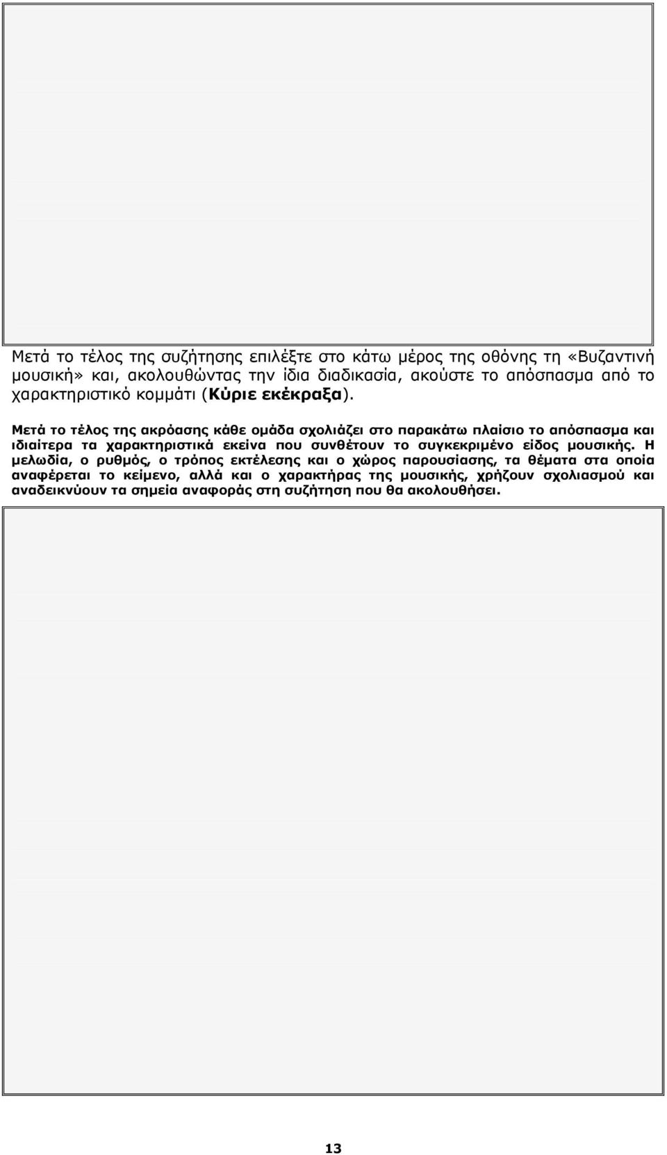 Μετά το τέλος της ακρόασης κάθε ομάδα σχολιάζει στο παρακάτω πλαίσιο το απόσπασμα και ιδιαίτερα τα χαρακτηριστικά εκείνα που συνθέτουν το