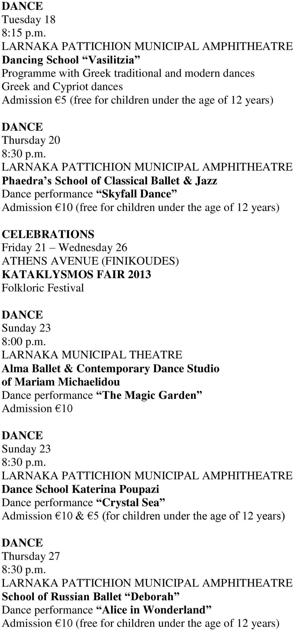 DANCE Thursday 20 LARNAKA PATTICHION MUNICIPAL AMPHI Phaedra s School of Classical Ballet & Jazz Dance performance Skyfall Dance Admission 10 (free for children under the age of 12 years)