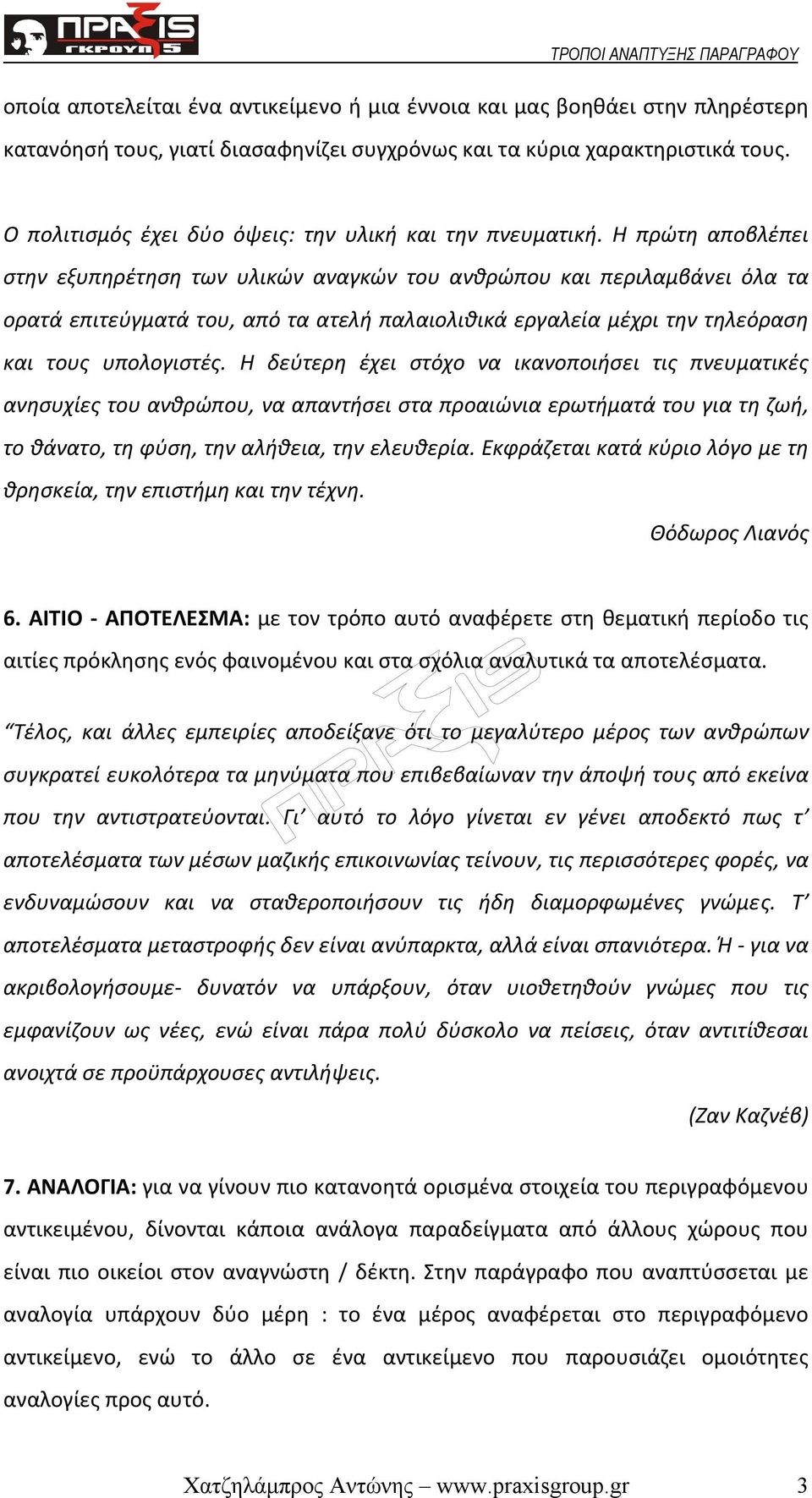 Η πρώτη αποβλέπει στην εξυπηρέτηση των υλικών αναγκών του ανθρώπου και περιλαμβάνει όλα τα ορατά επιτεύγματά του, από τα ατελή παλαιολιθικά εργαλεία μέχρι την τηλεόραση και τους υπολογιστές.