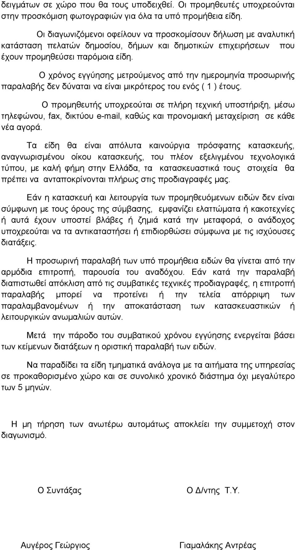 Ο χρόνος εγγύησης μετρούμενος από την ημερομηνία προσωρινής παραλαβής δεν δύναται να είναι μικρότερος του ενός ( 1 ) έτους.