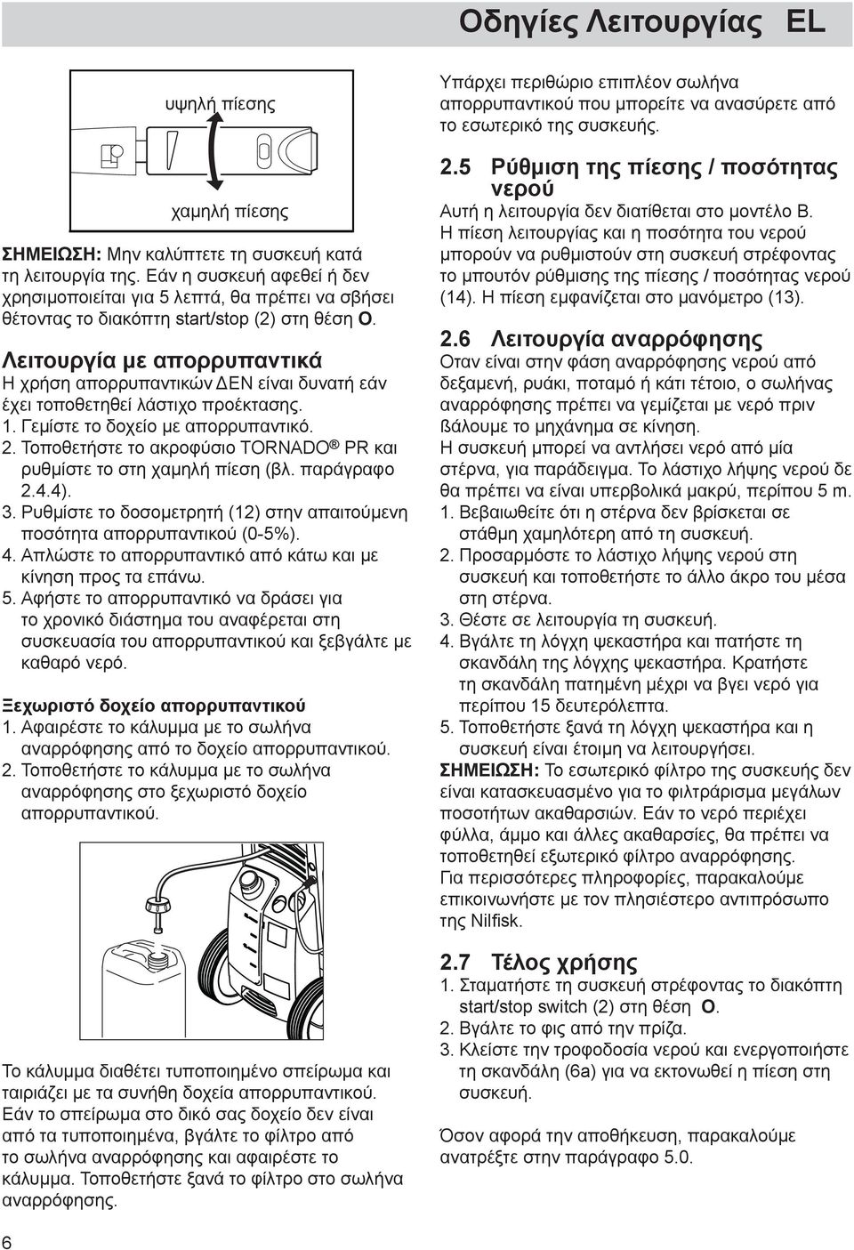 Λειτουργία με απορρυπαντικά Η χρήση απορρυπαντικών ΔΕΝ είναι δυνατή εάν έχει τοποθετηθεί λάστιχο προέκτασης. 1. Γεμίστε το δοχείο με απορρυπαντικό. 2.
