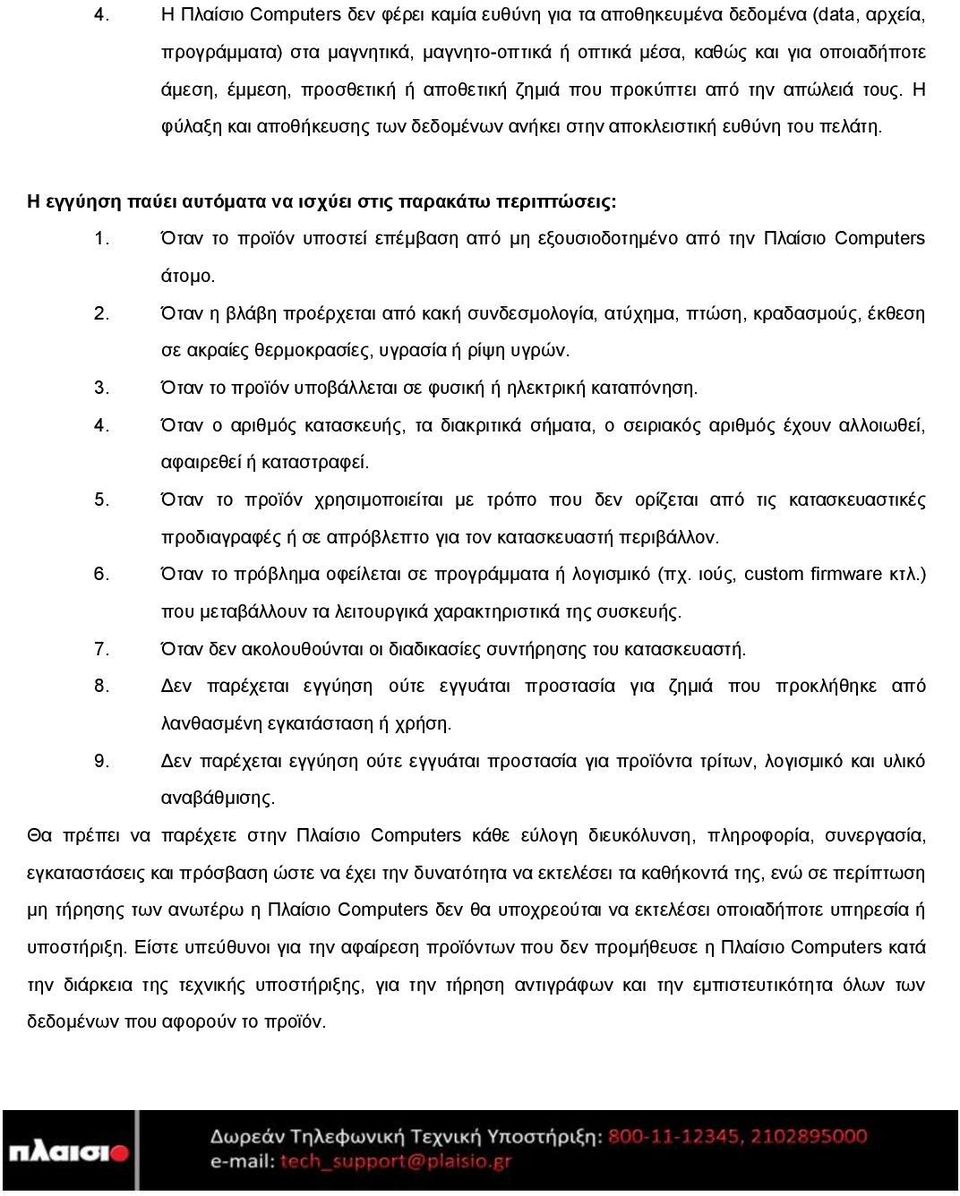 Η εγγύηση παύει αυτόματα να ισχύει στις παρακάτω περιπτώσεις: 1. Όταν το προϊόν υποστεί επέμβαση από μη εξουσιοδοτημένο από την Πλαίσιο Computers άτομο. 2.