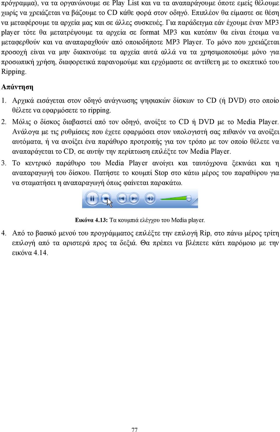 Για παράδειγµα εάν έχουµε έναν MP3 player τότε θα µετατρέψουµε τα αρχεία σε format MP3 και κατόπιν θα είναι έτοιµα να µεταφερθούν και να αναπαραχθούν από οποιοδήποτε MP3 Player.