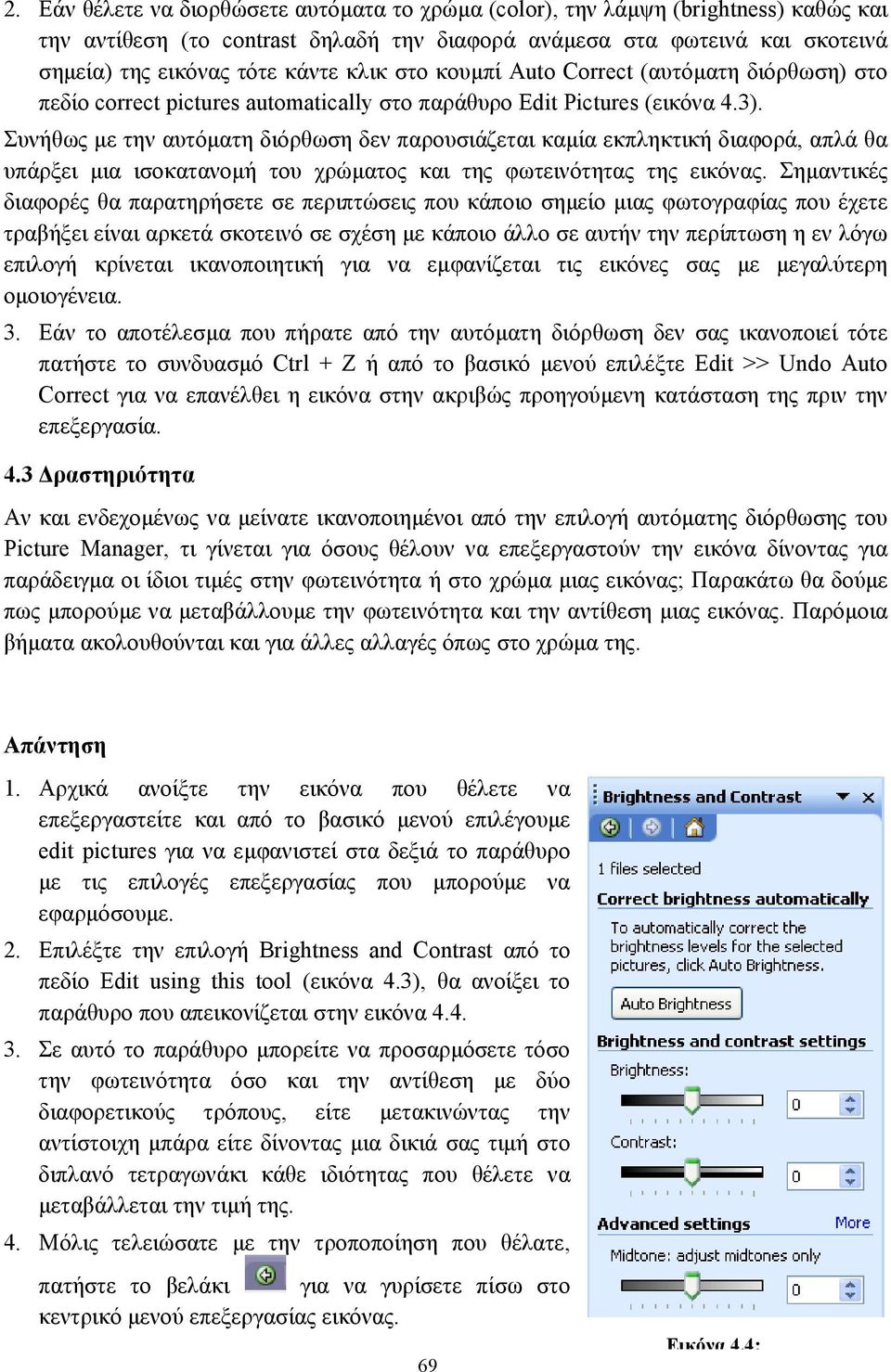 Συνήθως µε την αυτόµατη διόρθωση δεν παρουσιάζεται καµία εκπληκτική διαφορά, απλά θα υπάρξει µια ισοκατανοµή του χρώµατος και της φωτεινότητας της εικόνας.