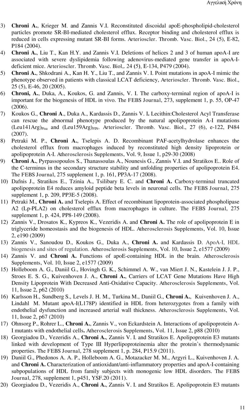 forms. Arterioscler. Thromb. Vasc. Biol., 24 (5), Ε-82, P184 (2004). 4) Chroni A., Liu T., Kan H.Y. and Zannis V.I.