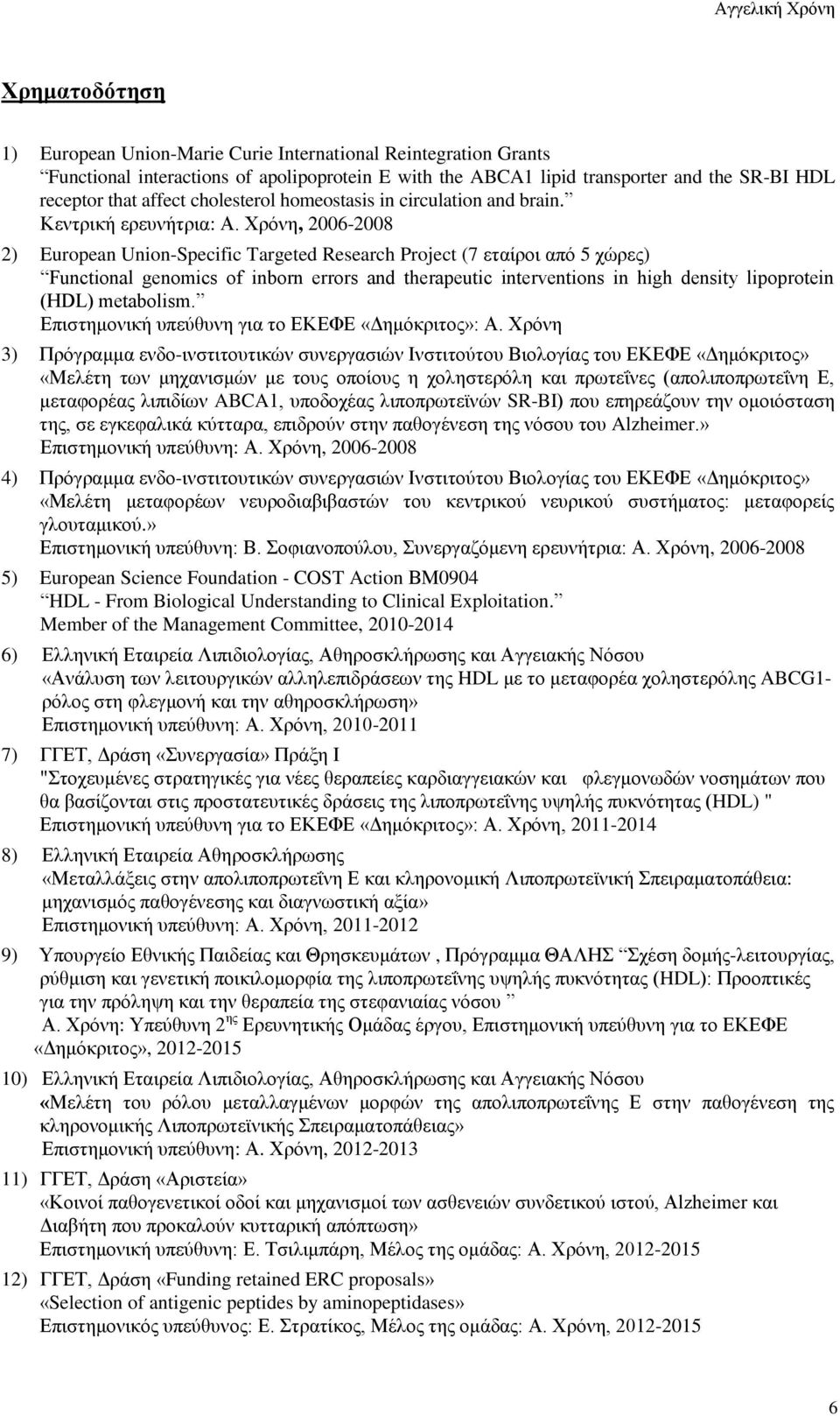Χρόνη, 2006-2008 2) European Union-Specific Targeted Research Project (7 εταίροι από 5 χώρες) Functional genomics of inborn errors and therapeutic interventions in high density lipoprotein (HDL)