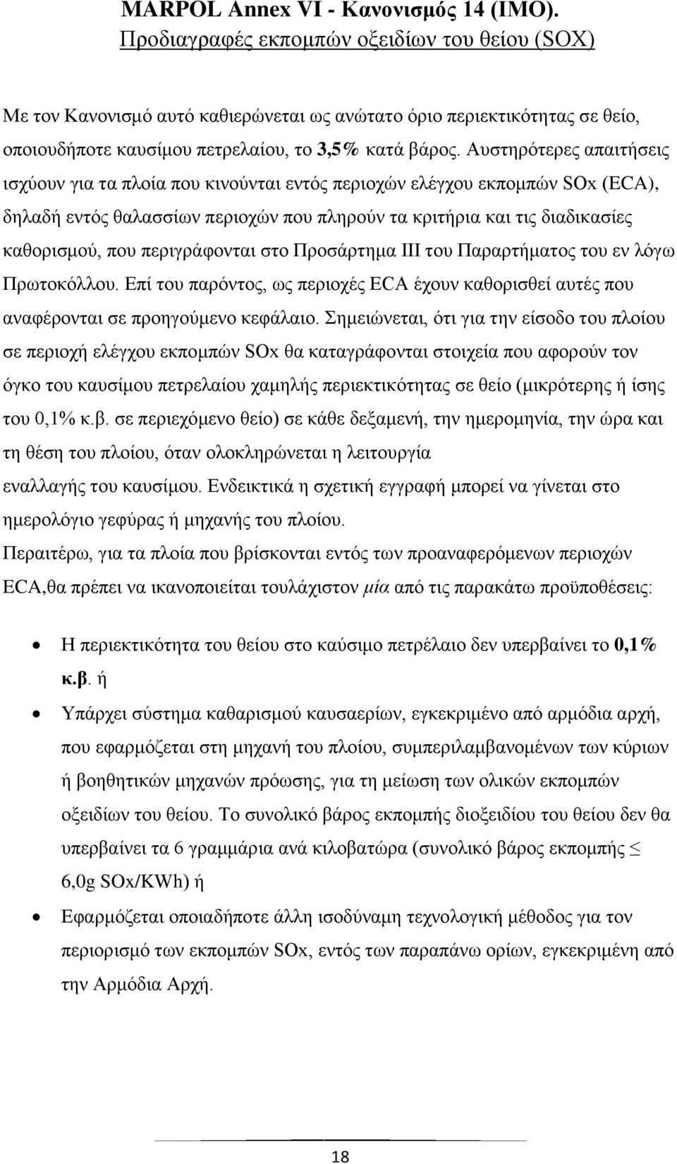 Αυστηρότερες απαιτήσεις ισχύουν για τα πλοία που κινούνται εντός περιοχών ελέγχου εκπομπών SΟx (ECA), δηλαδή εντός θαλασσίων περιοχών που πληρούν τα κριτήρια και τις διαδικασίες καθορισμού, που