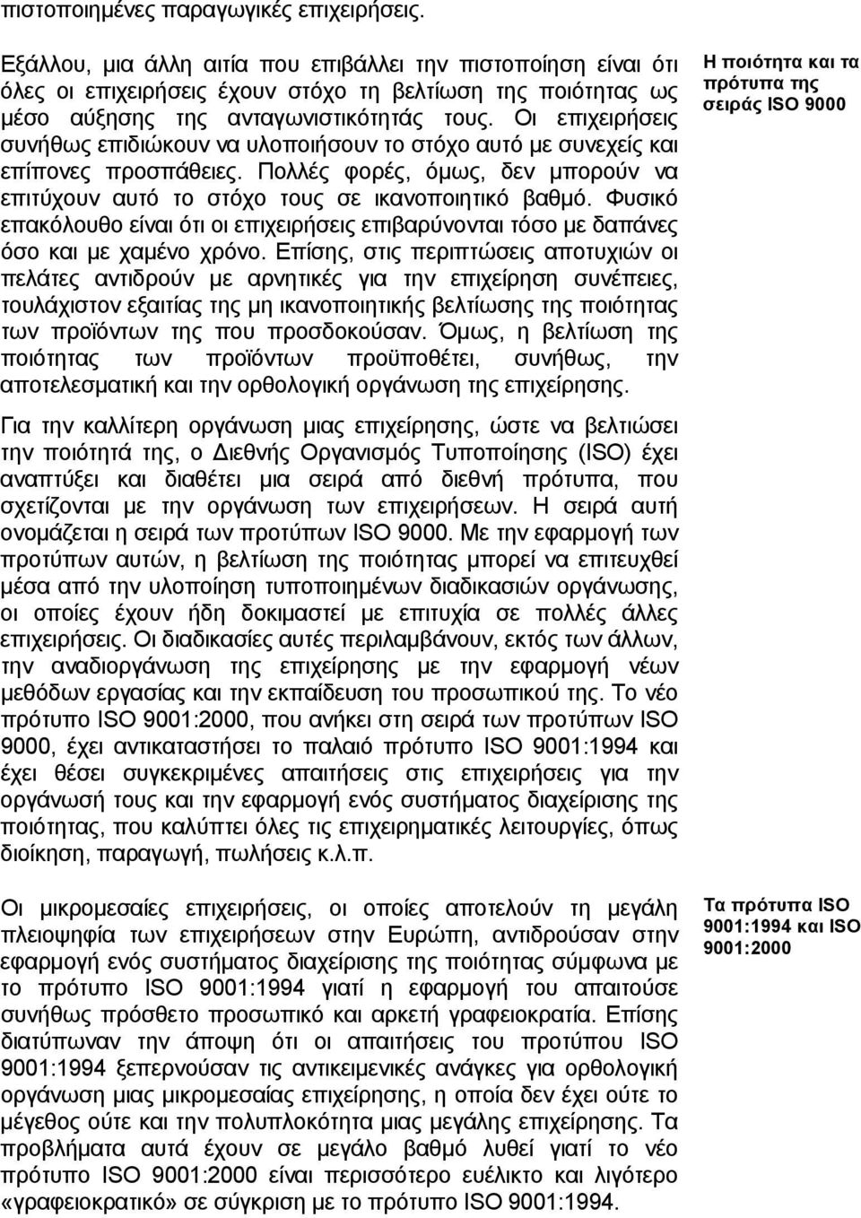 Οι επιχειρήσεις συνήθως επιδιώκουν να υλοποιήσουν το στόχο αυτό με συνεχείς και επίπονες προσπάθειες. Πολλές φορές, όμως, δεν μπορούν να επιτύχουν αυτό το στόχο τους σε ικανοποιητικό βαθμό.