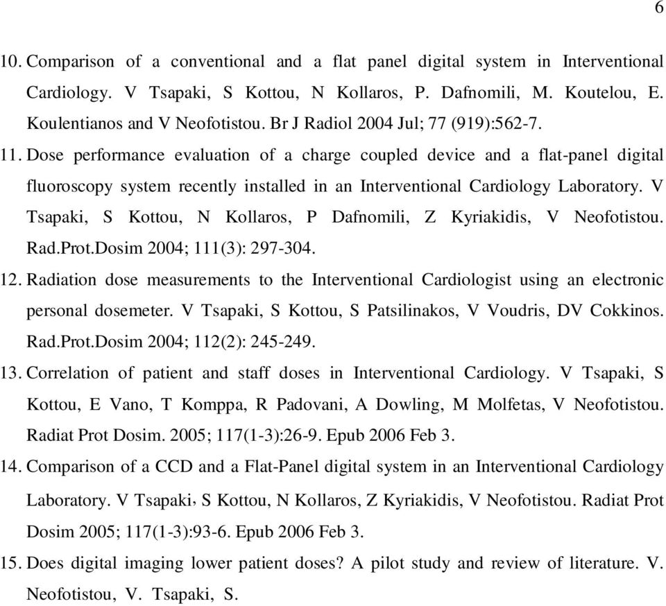 Dose performance evaluation of a charge coupled device and a flat-panel digital fluoroscopy system recently installed in an Interventional Cardiology Laboratory.