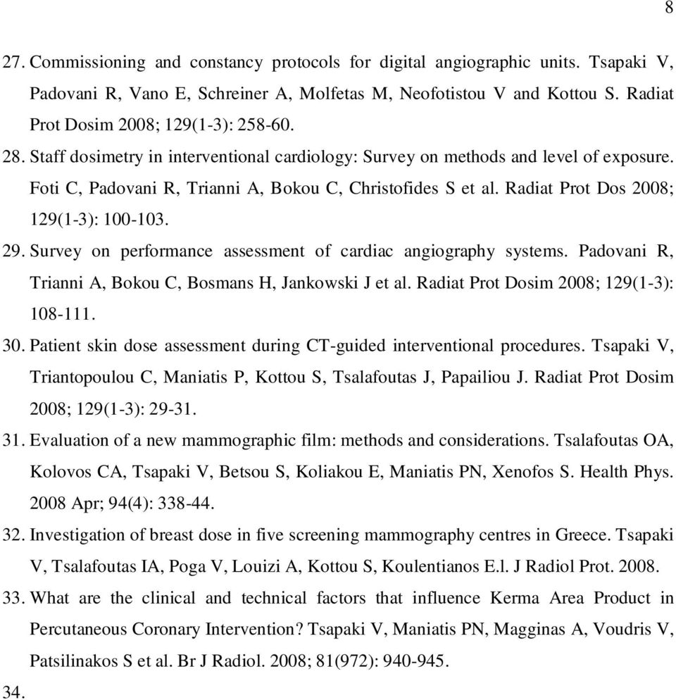 Radiat Prot Dos 2008; 129(1-3): 100-103. 29. Survey on performance assessment of cardiac angiography systems. Padovani R, Trianni A, Bokou C, Bosmans H, Jankowski J et al.