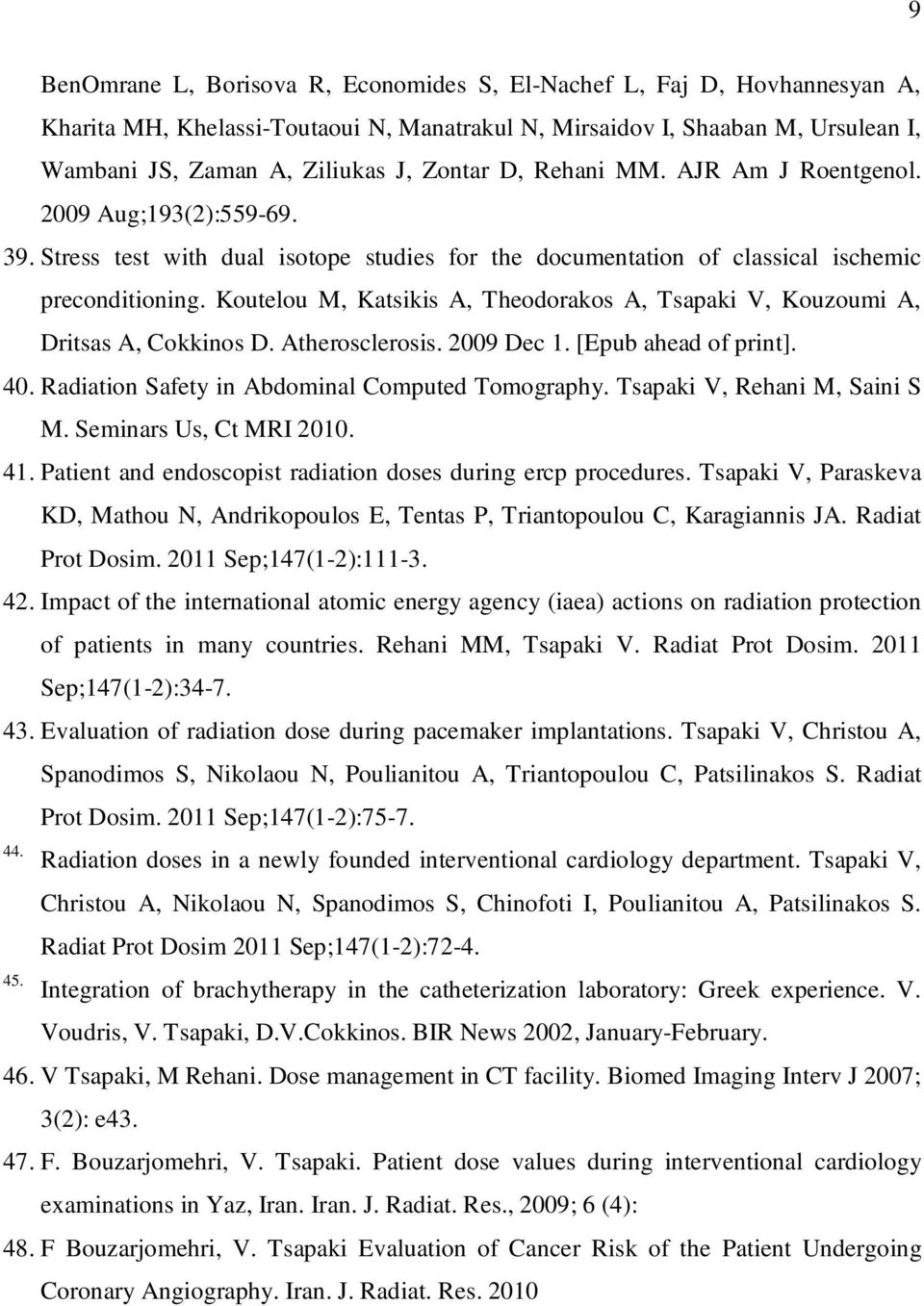 Koutelou M, Katsikis A, Theodorakos A, Tsapaki V, Kouzoumi A, Dritsas A, Cokkinos D. Atherosclerosis. 2009 Dec 1. [Epub ahead of print]. 40. Radiation Safety in Abdominal Computed Tomography.