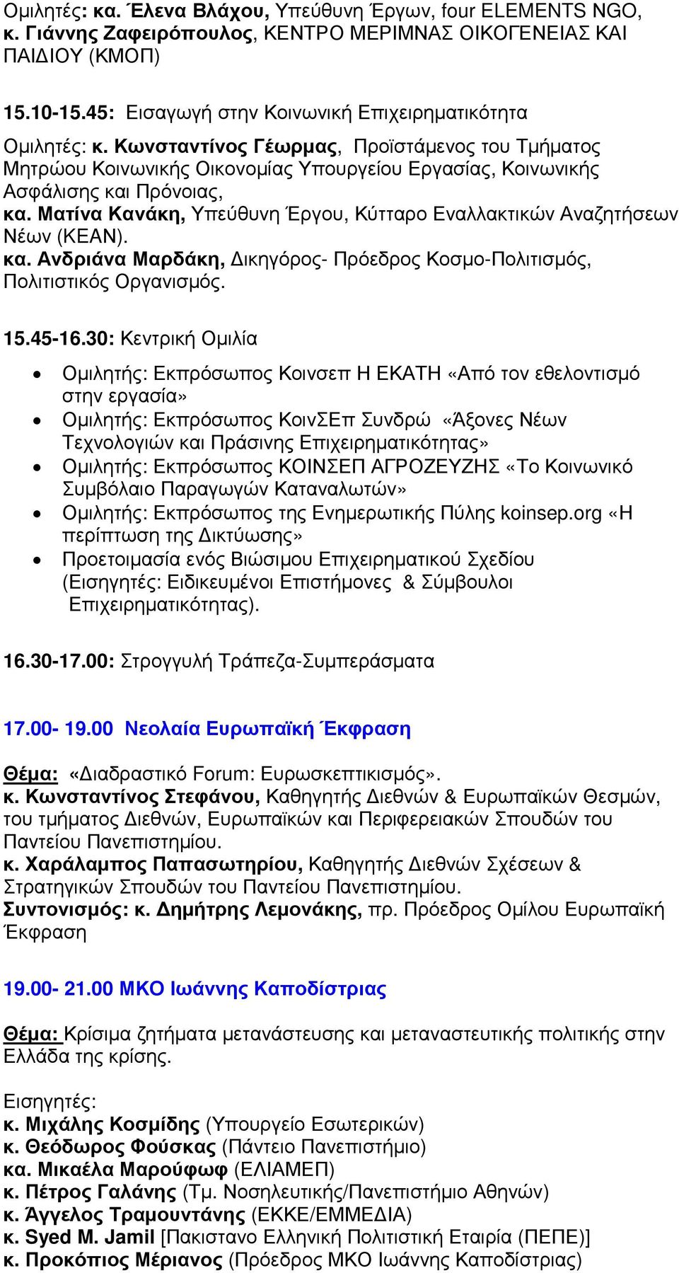 Ματίνα Κανάκη, Υπεύθυνη Έργου, Κύτταρο Εναλλακτικών Αναζητήσεων Νέων (KEAΝ). κα. Ανδριάνα Μαρδάκη, ικηγόρος- Πρόεδρος Κοσµο-Πολιτισµός, Πολιτιστικός Οργανισµός. 15.45-16.