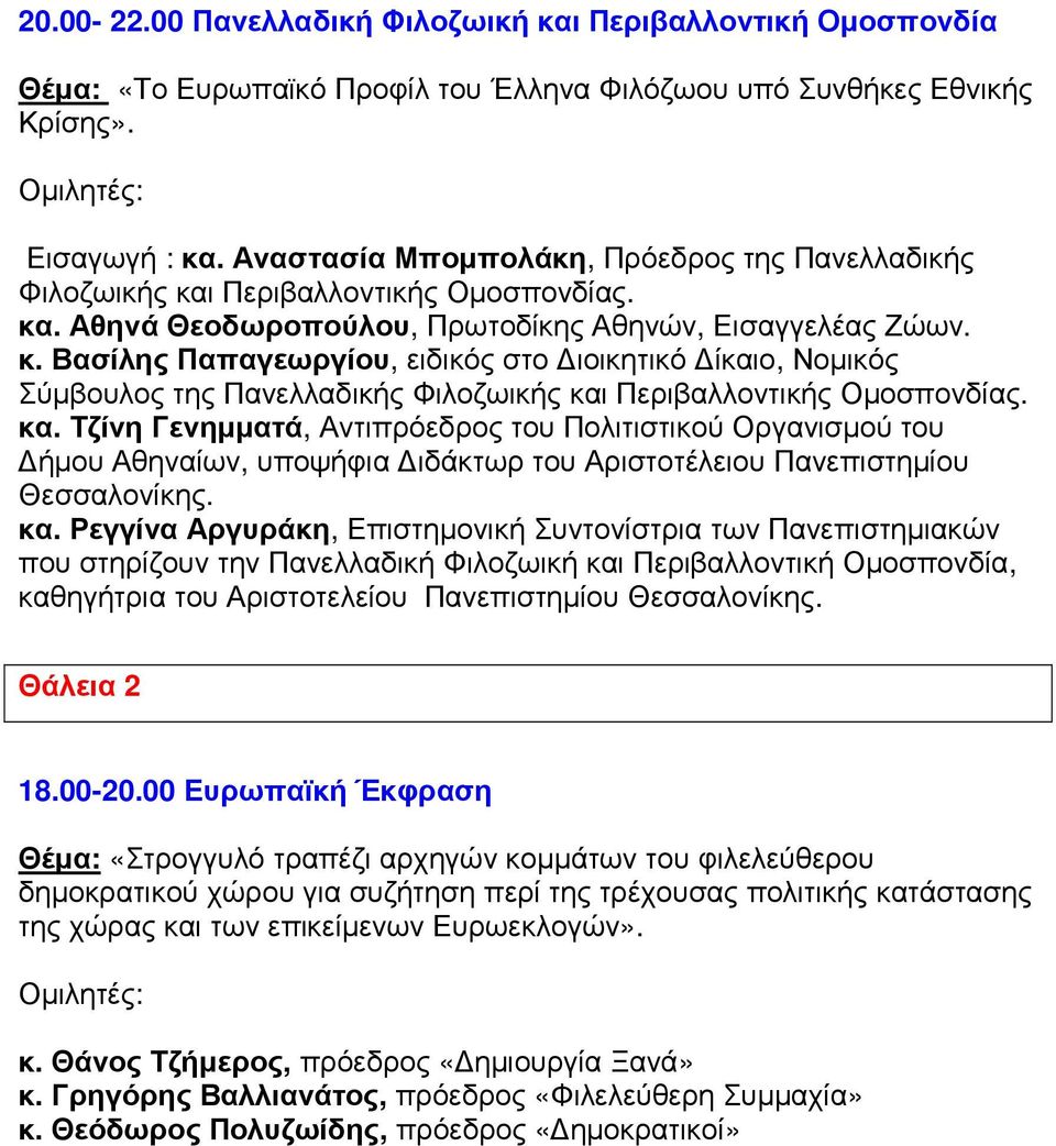 κα. Τζίνη Γενηµµατά, Αντιπρόεδρος του Πολιτιστικού Οργανισµού του ήµου Αθηναίων, υποψήφια ιδάκτωρ του Αριστοτέλειου Πανεπιστηµίου Θεσσαλονίκης. κα.