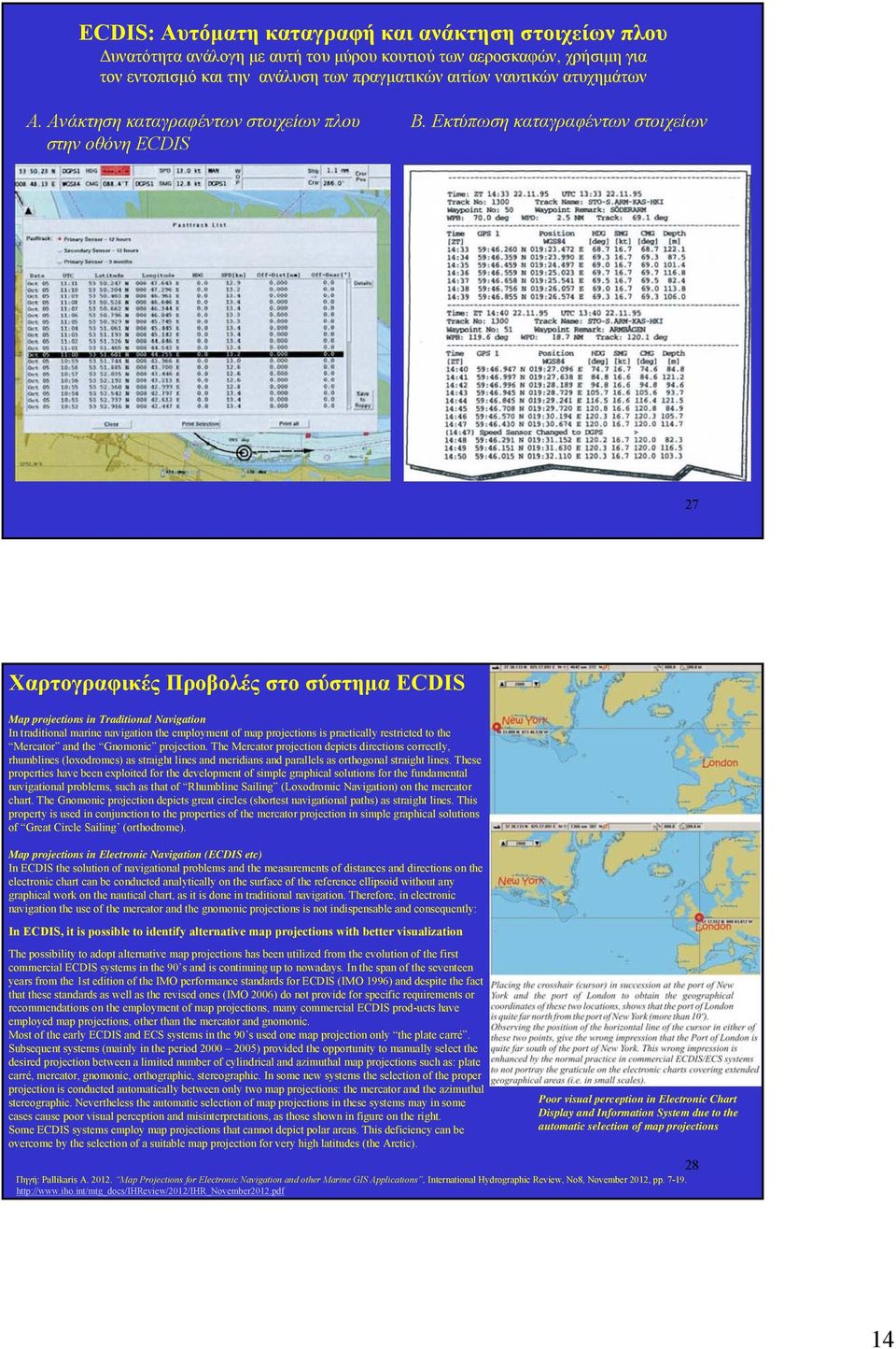 Εκτύπωση καταγραφέντων στοιχείων 27 Χαρτογραφικές Προβολές στο σύστημα ECDIS Map projections in Traditional Navigation In traditional marine navigation the employment of map projections is
