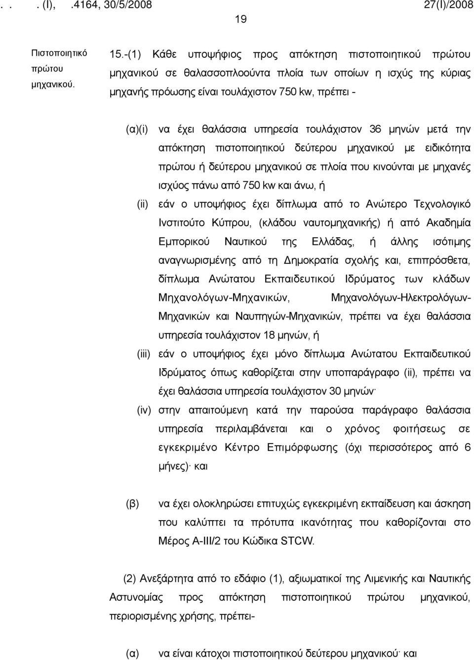 υπηρεσία τουλάχιστον 36 μηνών μετά την απόκτηση πιστοποιητικού δεύτερου μηχανικού με ειδικότητα πρώτου ή δεύτερου μηχανικού σε πλοία που κινούνται με μηχανές ισχύος πάνω από 750 kw και άνω, ή (ii)