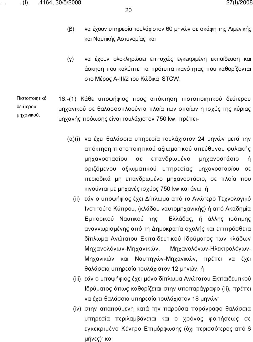 -(1) Κάθε υποψήφιος προς απόκτηση πιστοποιητικού δεύτερου μηχανικού σε θαλασσοπλοούντα πλοία των οποίων η ισχύς της κύριας μηχανής πρόωσης είναι τουλάχιστον 750 kw, πρέπει- (i) να έχει θαλάσσια