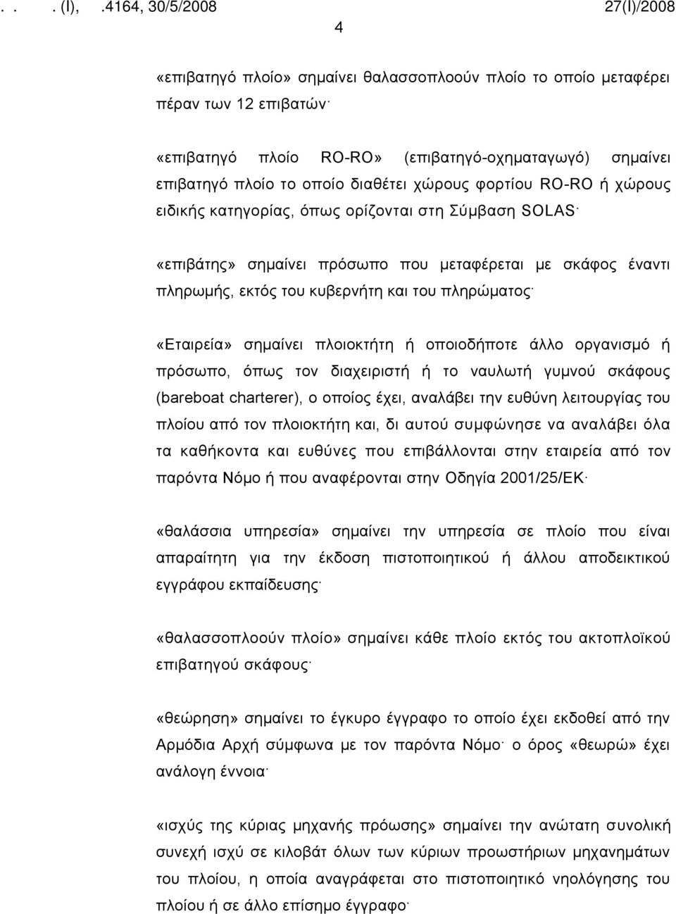 πλοιοκτήτη ή οποιοδήποτε άλλο οργανισμό ή πρόσωπο, όπως τον διαχειριστή ή το ναυλωτή γυμνού σκάφους (bareboat charterer), ο οποίος έχει, αναλάβει την ευθύνη λειτουργίας του πλοίου από τον πλοιοκτήτη