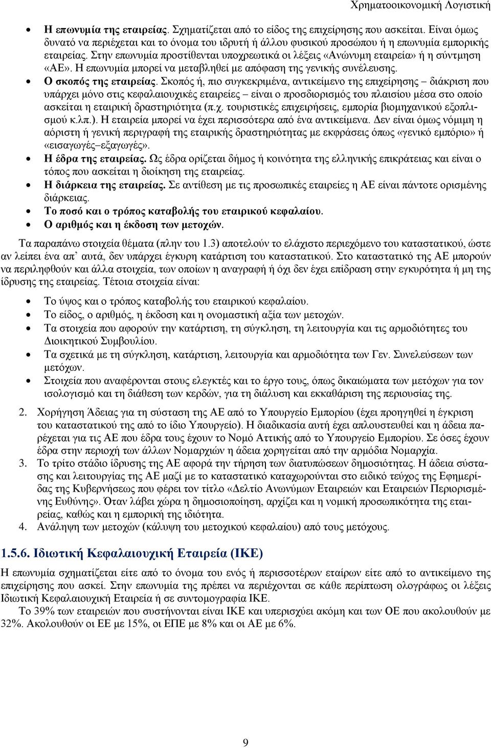 Στην επωνυμία προστίθενται υποχρεωτικά οι λέξεις «Ανώνυμη εταιρεία» ή η σύντμηση «ΑΕ». Η επωνυμία μπορεί να μεταβληθεί με απόφαση της γενικής συνέλευσης. Ο σκοπός της εταιρείας.