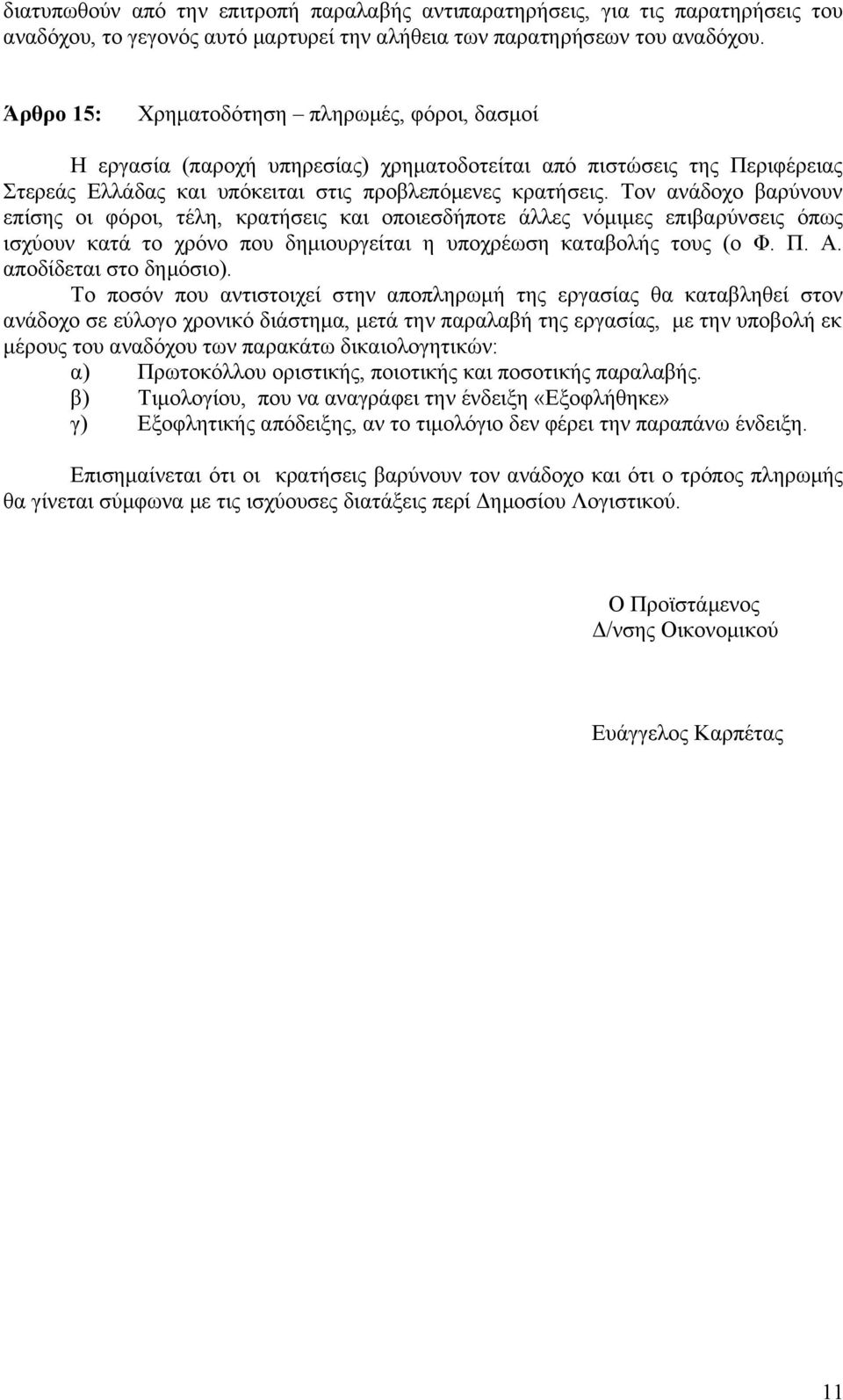 Τον ανάδοχο βαρύνουν επίσης οι φόροι, τέλη, κρατήσεις και οποιεσδήποτε άλλες νόμιμες επιβαρύνσεις όπως ισχύουν κατά το χρόνο που δημιουργείται η υποχρέωση καταβολής τους (ο Φ. Π. Α.