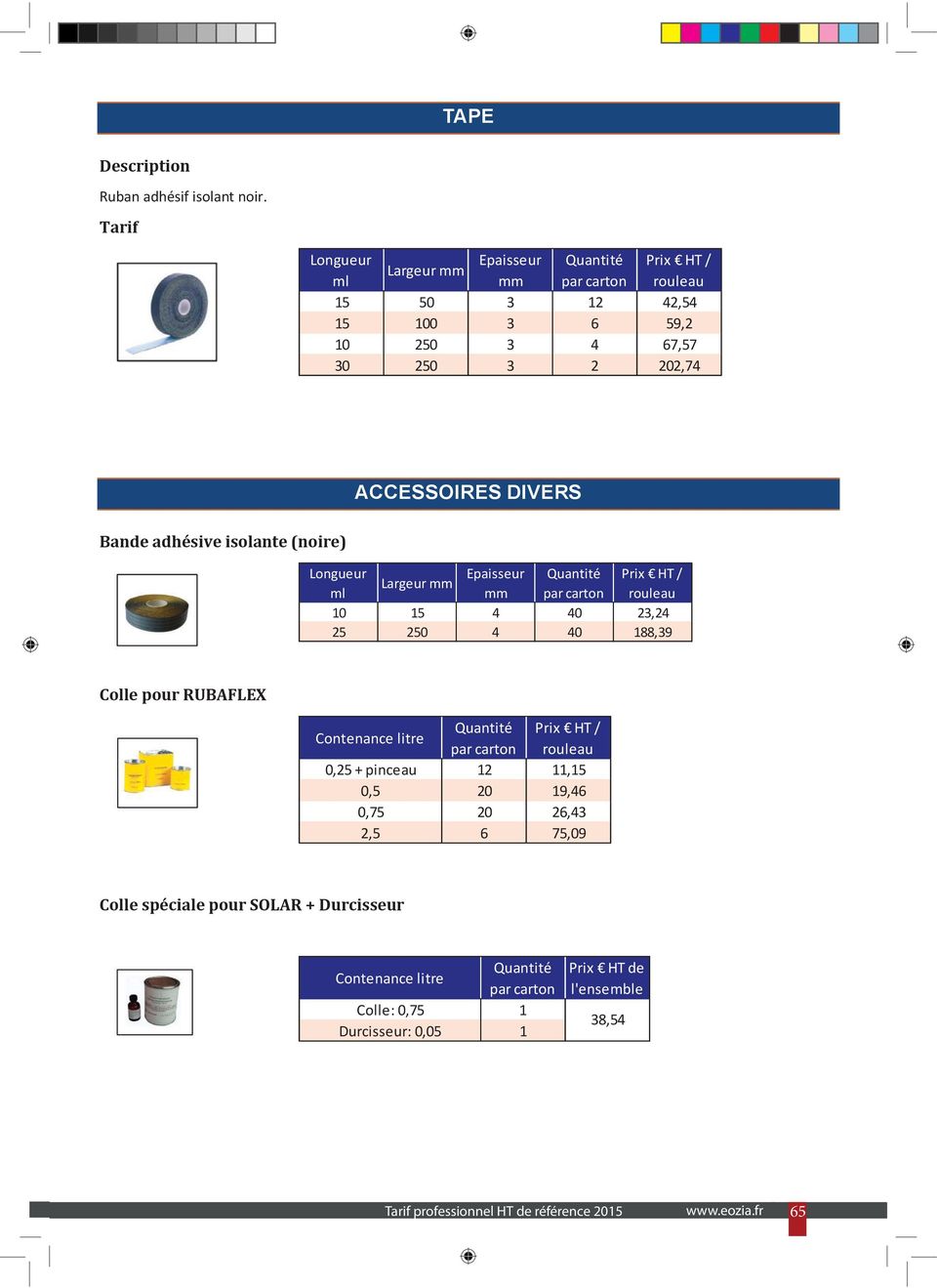 adhésive isolante (noire) Longueur Largeur mm Epaisseur Quantité Prix HT / ml mm par carton rouleau 10 15 4 40 23,24 25 250 4 40 188,39 Colle pour RUBAFLEX Contenance litre