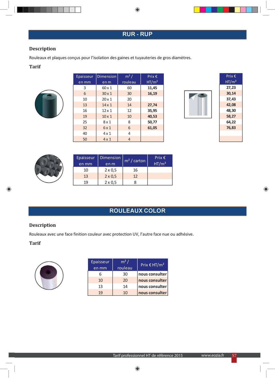 1 4 50 4 x 1 4 Prix HT/m² Epaisseur Dimension en mm en m m² / carton 10 2 x 0,5 16 13 2 x 0,5 12 19 2 x 0,5 8 Prix HT/m² ROULEAUX COLOR Rouleaux avec une face