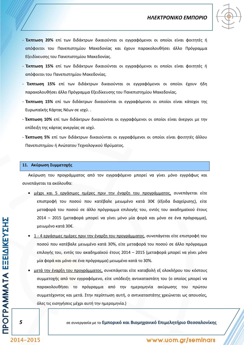 - Έκπτωση 15% επί των διδάκτρων δικαιούνται οι εγγραφόμενοι οι οποίοι έχουν ήδη παρακολουθήσει άλλο Πρόγραμμα Εξειδίκευσης του Πανεπιστημίου Μακεδονίας.