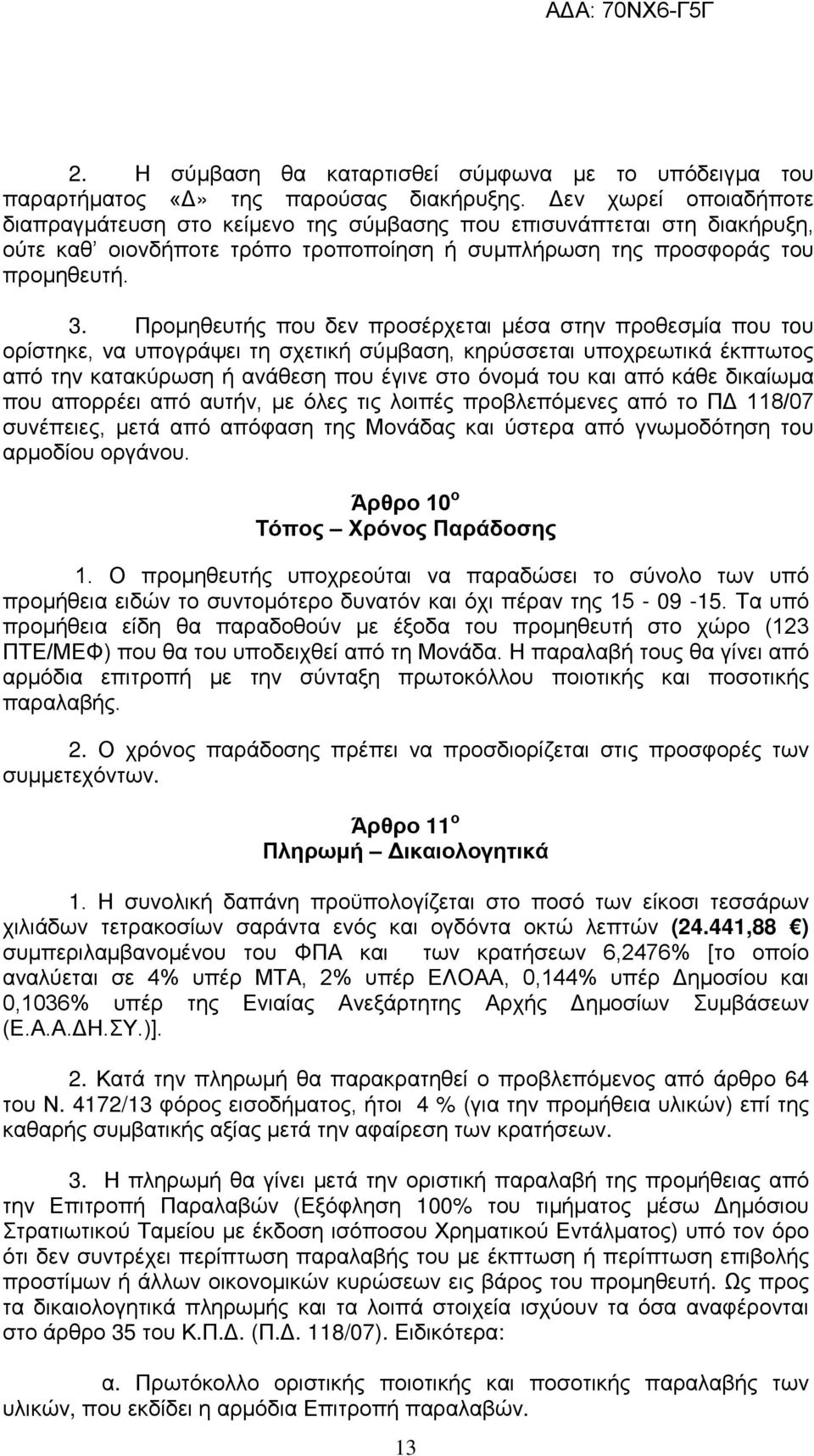 Προμηθευτής πoυ δεv προσέρχεται μέσα στηv προθεσμία πoυ τoυ ορίστηκε, vα υπoγράψει τη σχετική σύμβαση, κηρύσσεται υποχρεωτικά έκπτωτος από τηv κατακύρωση ή ανάθεση πoυ έγινε στo όνομά τoυ και από