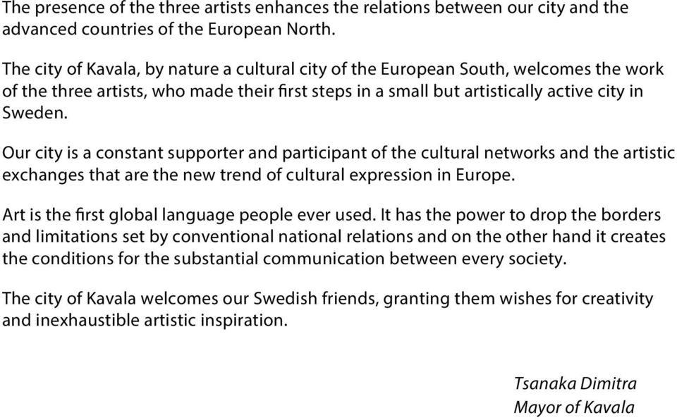 Our city is a constant supporter and participant of the cultural networks and the artistic exchanges that are the new trend of cultural expression in Europe.